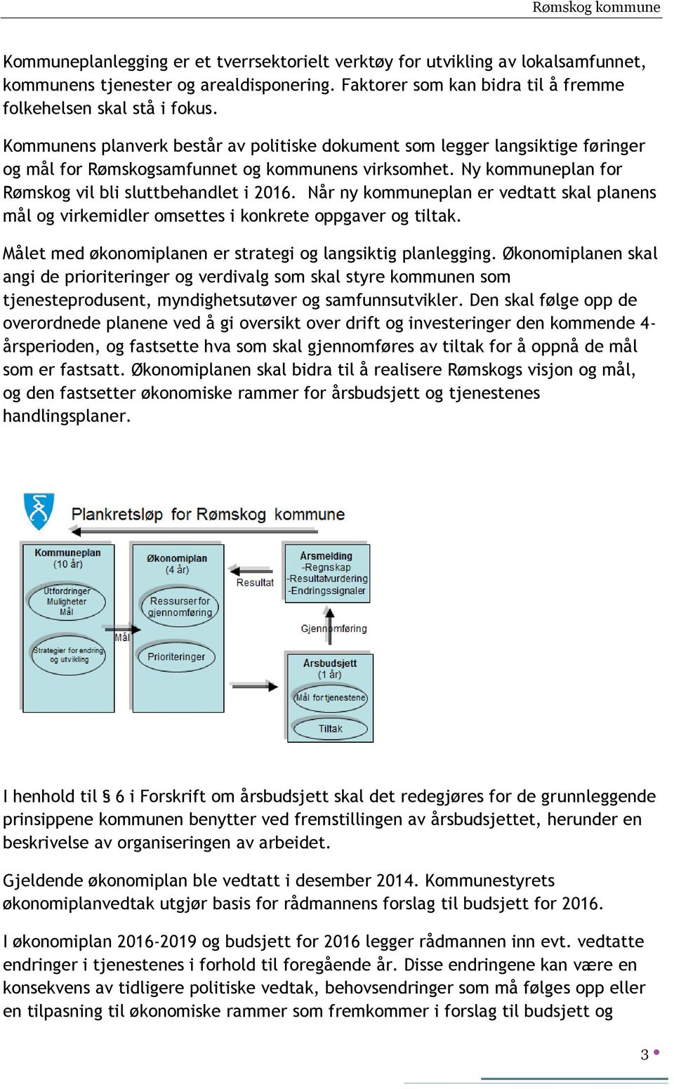 Ny kommuneplan for Rømskog vil bli sluttbehandlet i 2016. Når ny kommuneplan er vedtatt skal planens mål og virkemidler omsettes i konkrete oppgaver og tiltak.