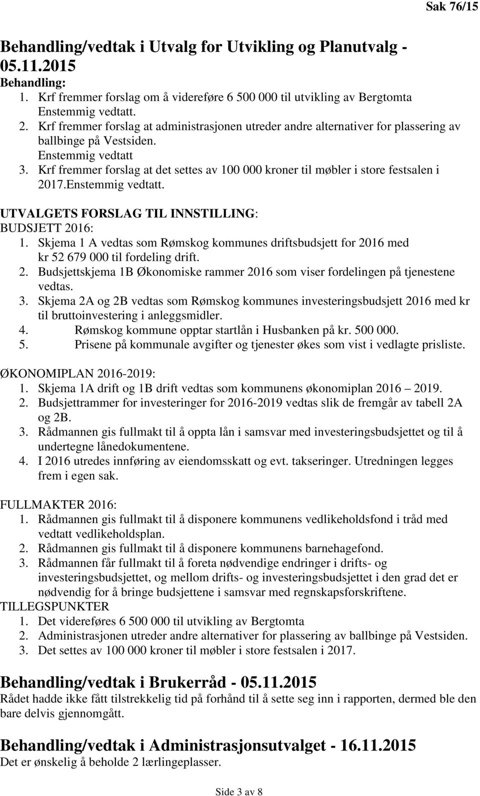 Krf fremmer forslag at det settes av 100 000 kroner til møbler i store festsalen i 2017.Enstemmig vedtatt. UTVALGETS FORSLAG TIL INNSTILLING: BUDSJETT 2016: 1.