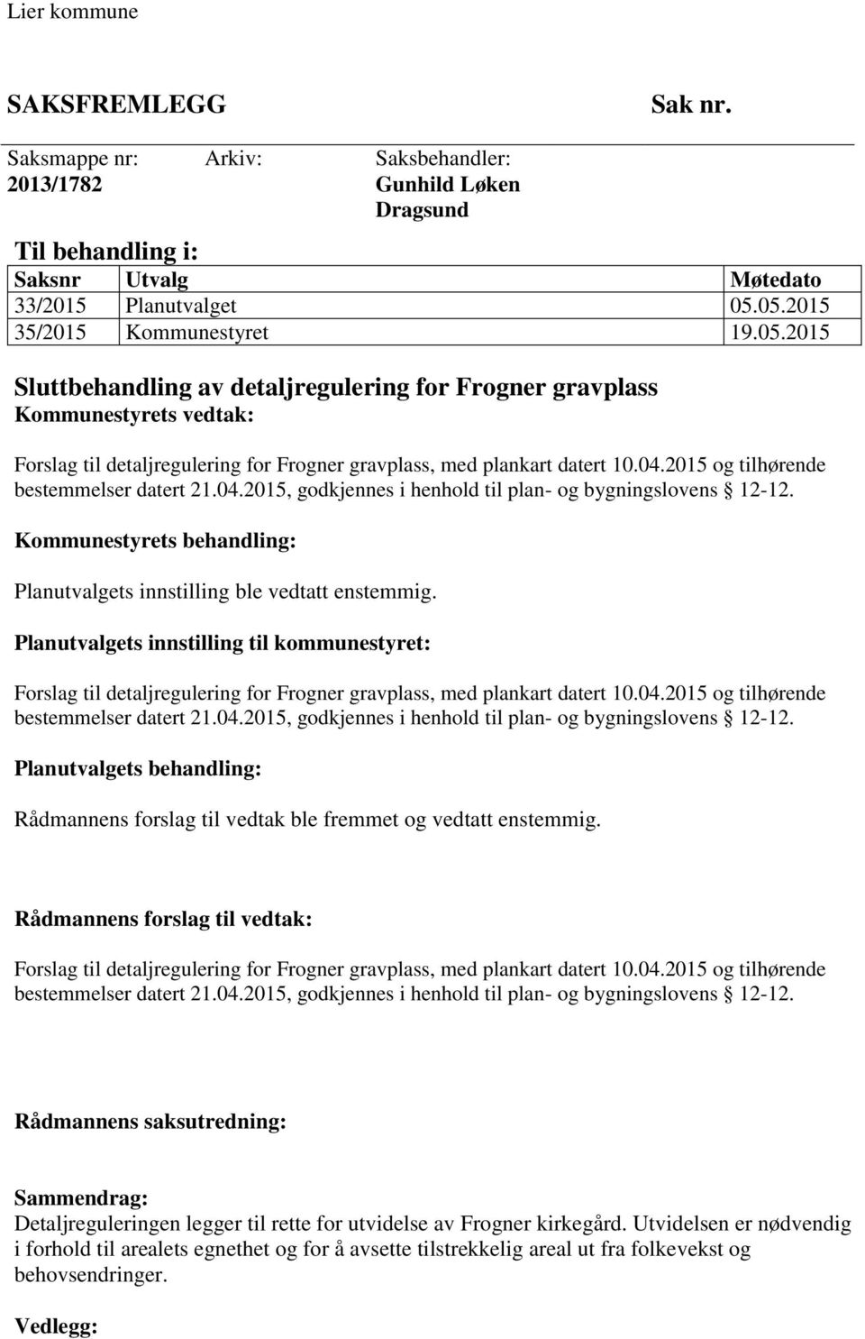 Planutvalgets innstilling til kommunestyret: Planutvalgets behandling: Rådmannens forslag til vedtak ble fremmet og vedtatt enstemmig.