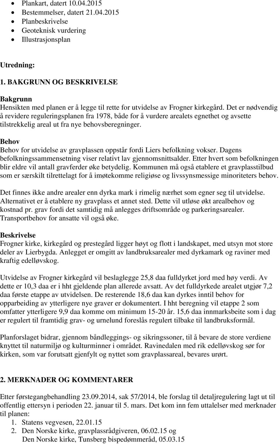 Det er nødvendig å revidere reguleringsplanen fra 1978, både for å vurdere arealets egnethet og avsette tilstrekkelig areal ut fra nye behovsberegninger.