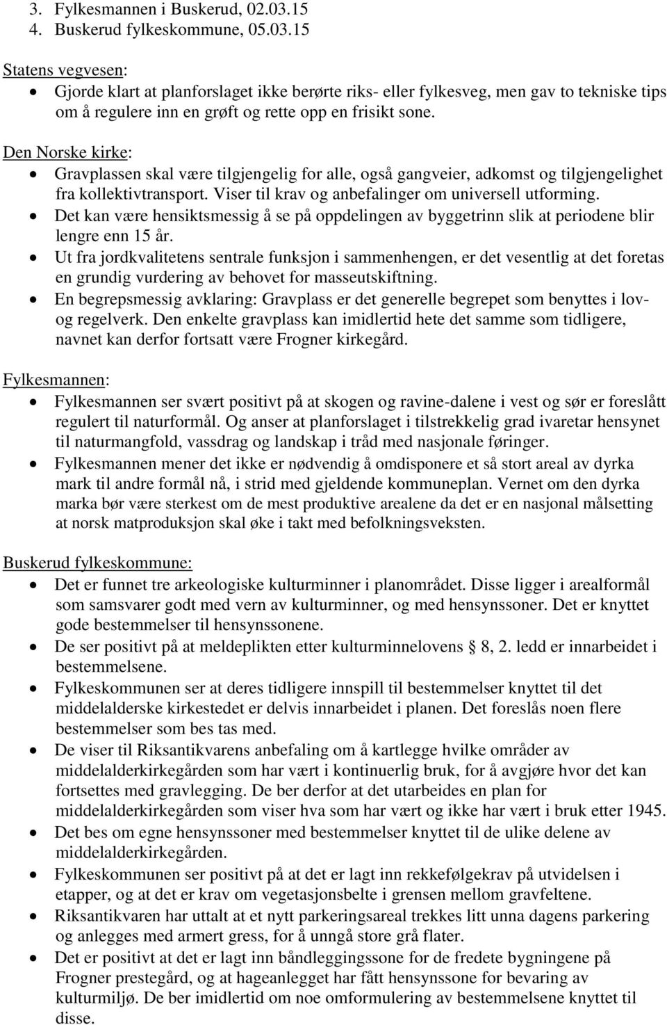 15 Statens vegvesen: Gjorde klart at planforslaget ikke berørte riks- eller fylkesveg, men gav to tekniske tips om å regulere inn en grøft og rette opp en frisikt sone.