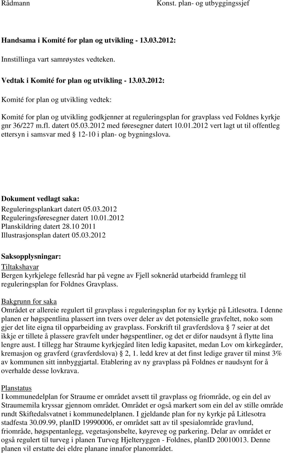 2012: Komité for plan og utvikling vedtek: Komité for plan og utvikling godkjenner at reguleringsplan for gravplass ved Foldnes kyrkje gnr 36/227 m.fl. datert 05.03.2012 med føresegner datert 10.01.2012 vert lagt ut til offentleg ettersyn i samsvar med 12-10 i plan- og bygningslova.