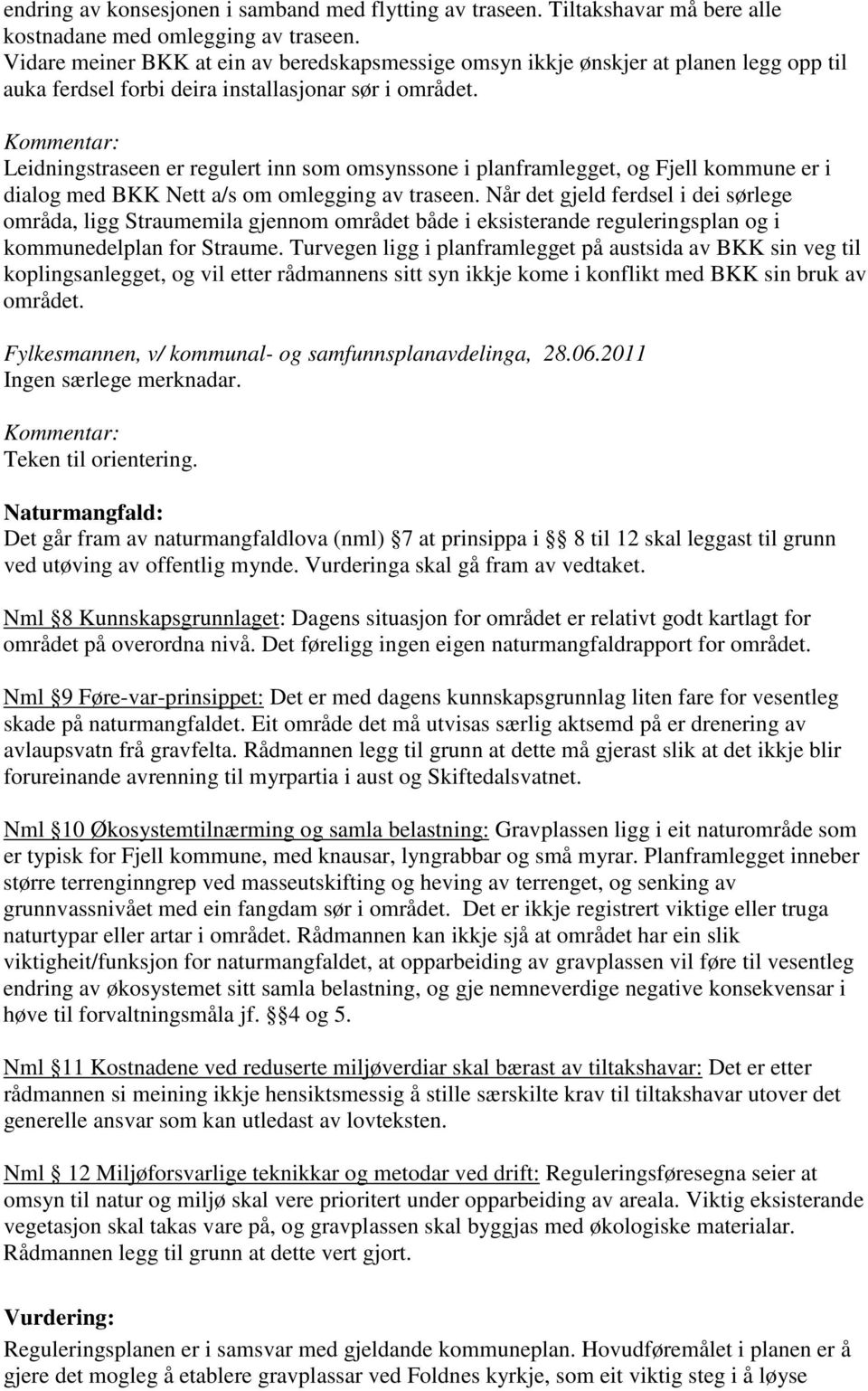 Leidningstraseen er regulert inn som omsynssone i planframlegget, og Fjell kommune er i dialog med BKK Nett a/s om omlegging av traseen.