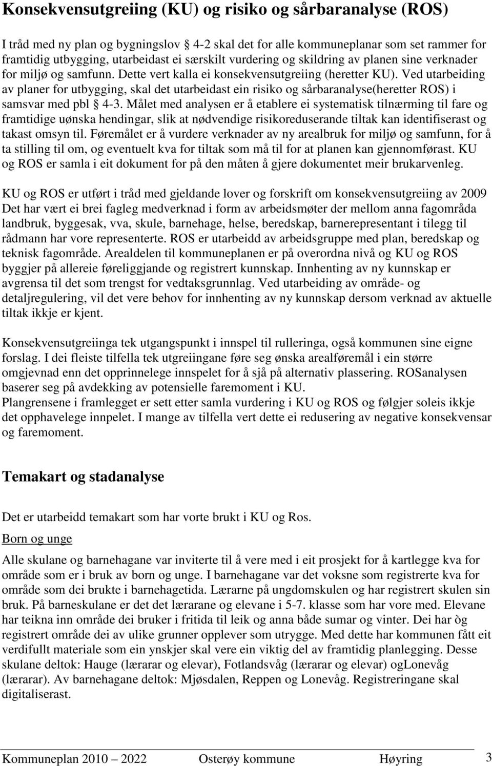 Ved utarbeiding av planer for utbygging, skal det utarbeidast ein risiko og sårbaranalyse(heretter ROS) i samsvar med pbl 4-3.