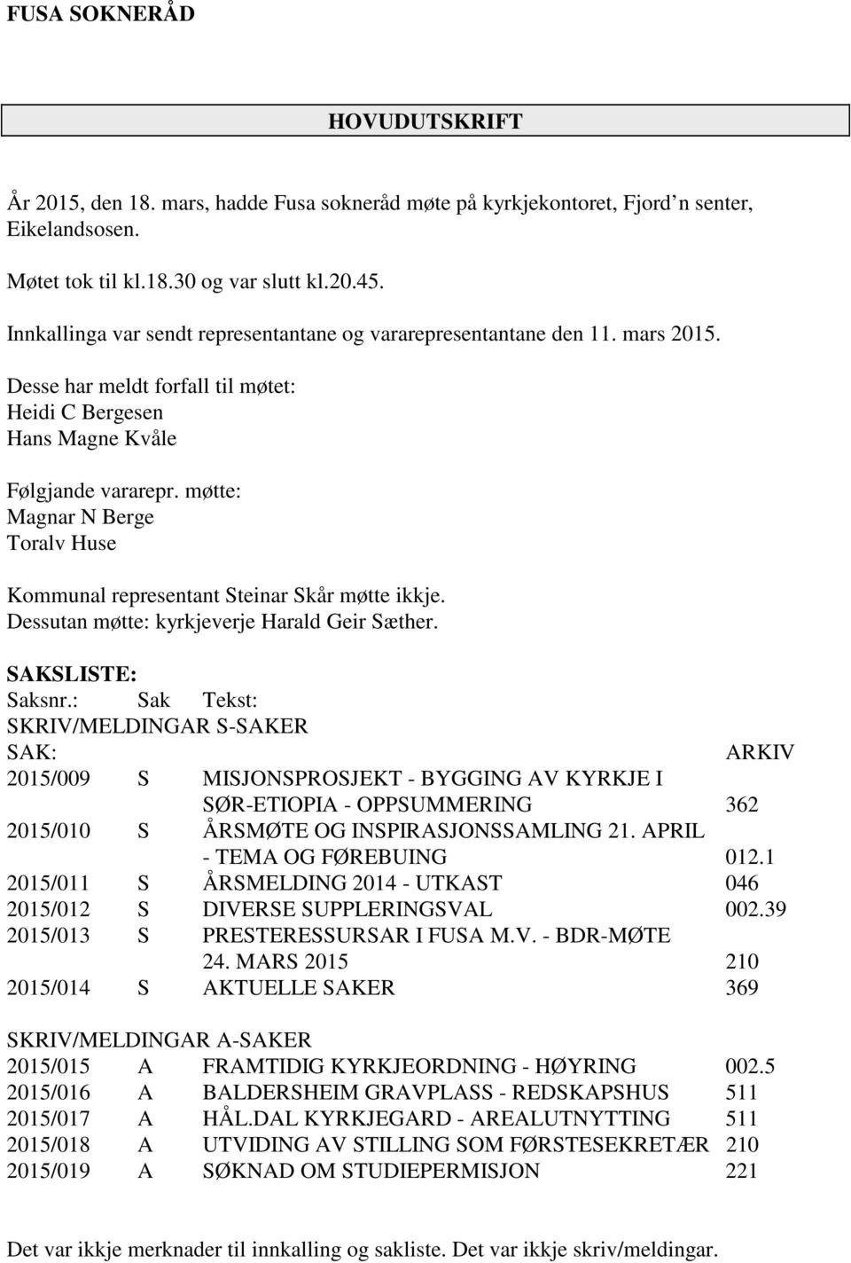 møtte: Magnar N Berge Toralv Huse Kommunal representant Steinar Skår møtte ikkje. Dessutan møtte: kyrkjeverje Harald Geir Sæther. SAKSLISTE: Saksnr.