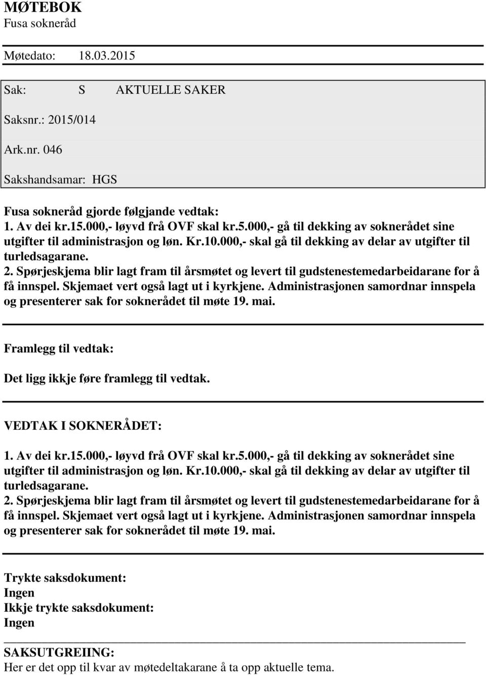 Skjemaet vert også lagt ut i kyrkjene. Administrasjonen samordnar innspela og presenterer sak for soknerådet til møte 19. mai. Framlegg til vedtak: Det ligg ikkje føre framlegg til vedtak.