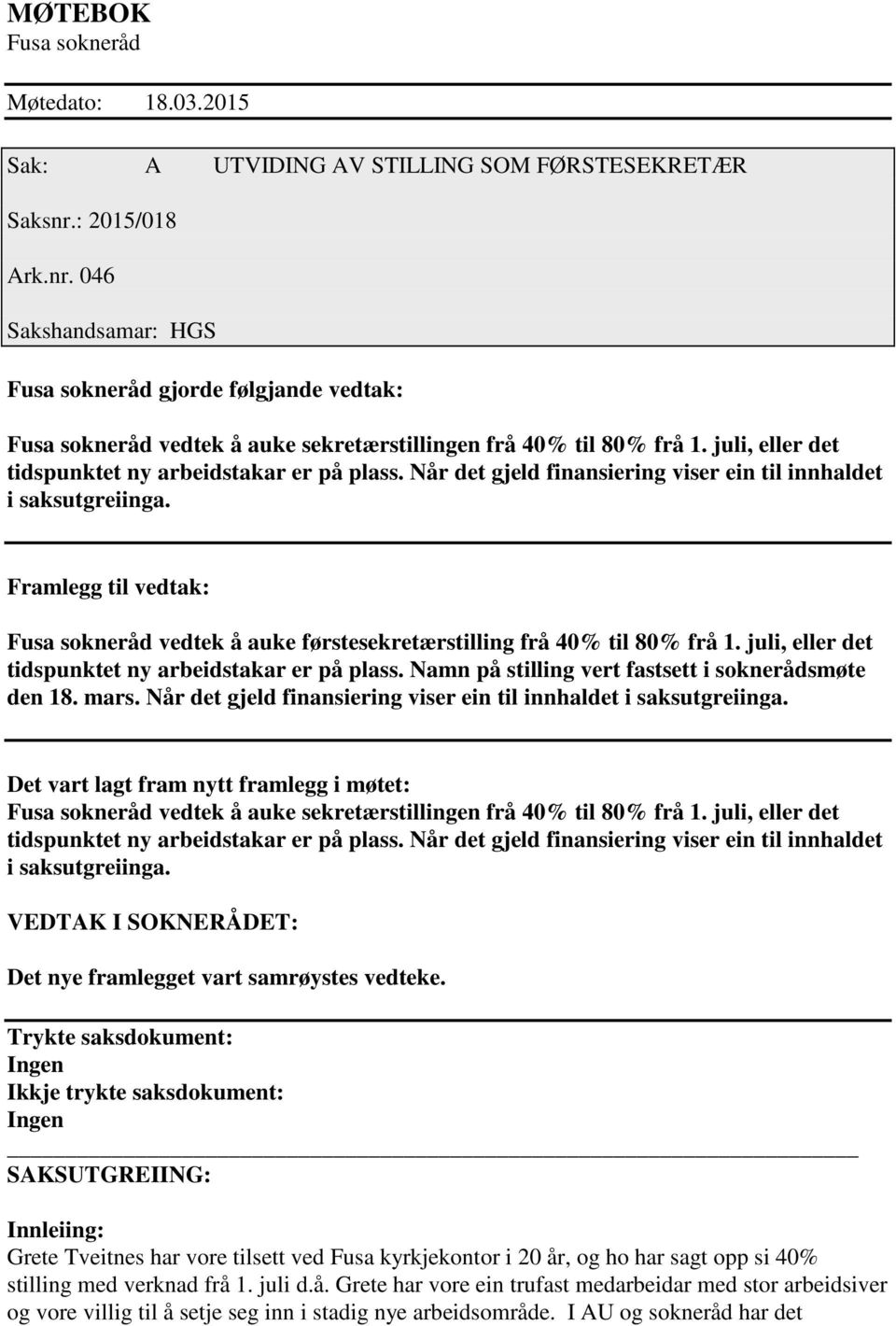 juli, eller det tidspunktet ny arbeidstakar er på plass. Når det gjeld finansiering viser ein til innhaldet i saksutgreiinga.