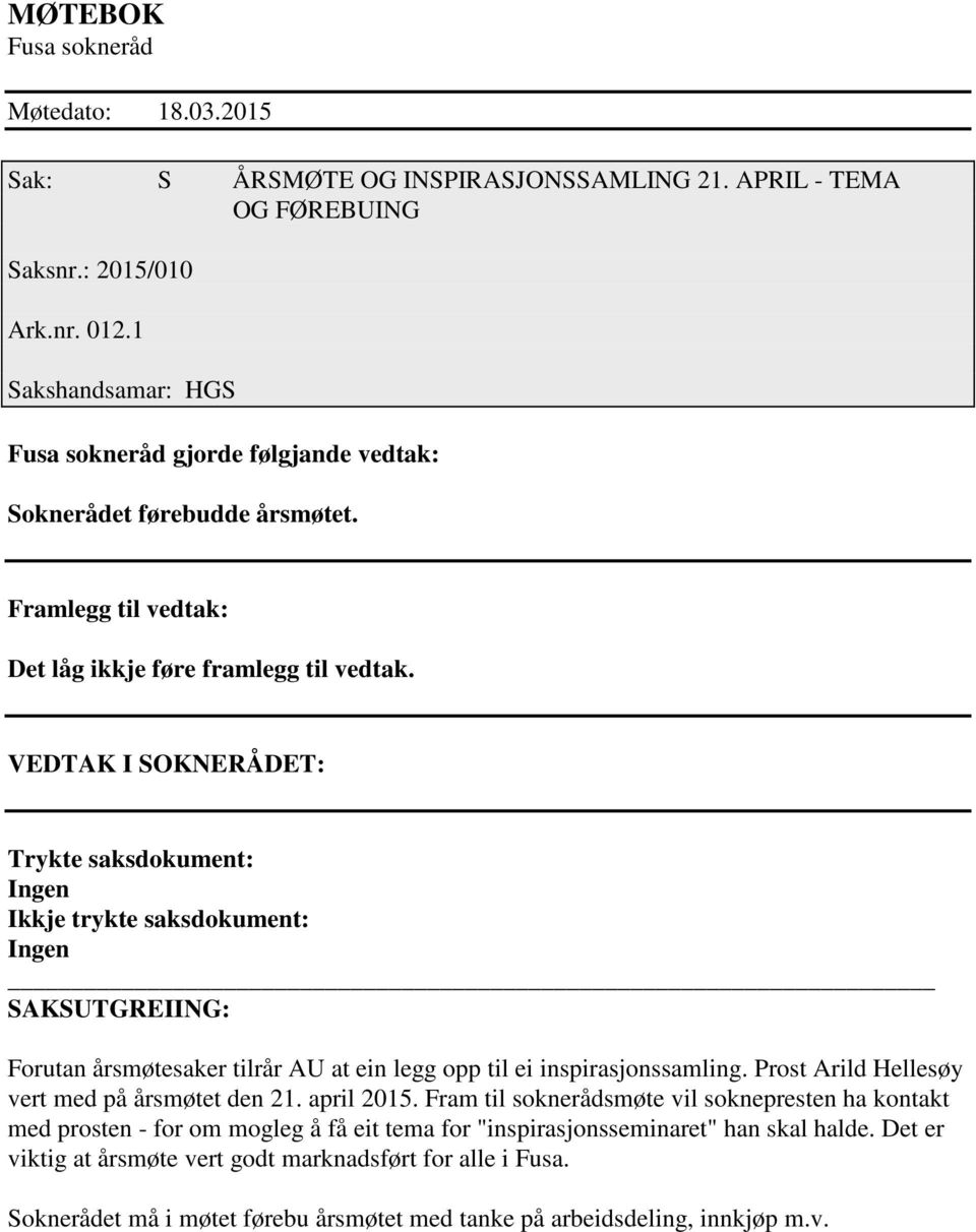 VEDTAK I SOKNERÅDET: Trykte saksdokument: Ikkje trykte saksdokument: SAKSUTGREIING: Forutan årsmøtesaker tilrår AU at ein legg opp til ei inspirasjonssamling.