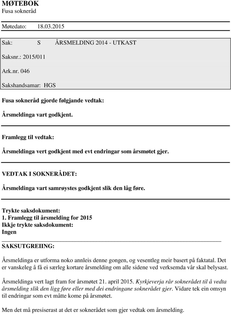 Framlegg til årsmelding for 2015 Ikkje trykte saksdokument: SAKSUTGREIING: Årsmeldinga er utforma noko annleis denne gongen, og vesentleg meir basert på faktatal.