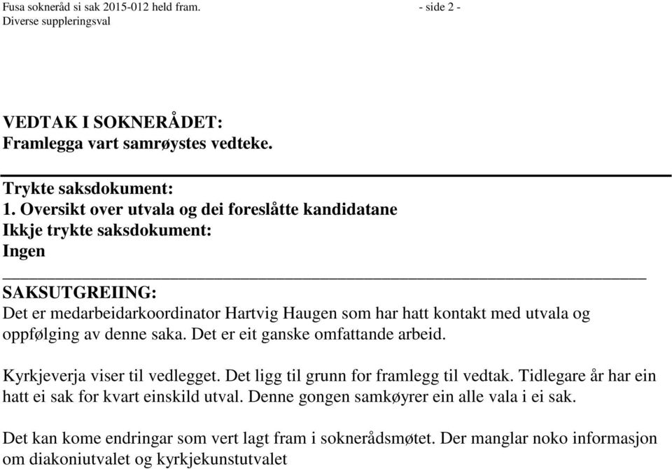 oppfølging av denne saka. Det er eit ganske omfattande arbeid. Kyrkjeverja viser til vedlegget. Det ligg til grunn for framlegg til vedtak.