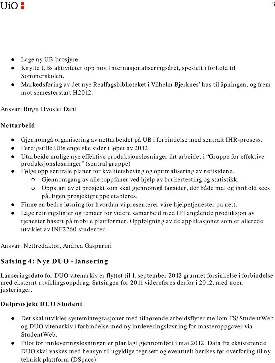 Ansvar: Birgit Hvoslef Dahl Nettarbeid Gjennomgå organisering av nettarbeidet på UB i forbindelse med sentralt IHR-prosess.