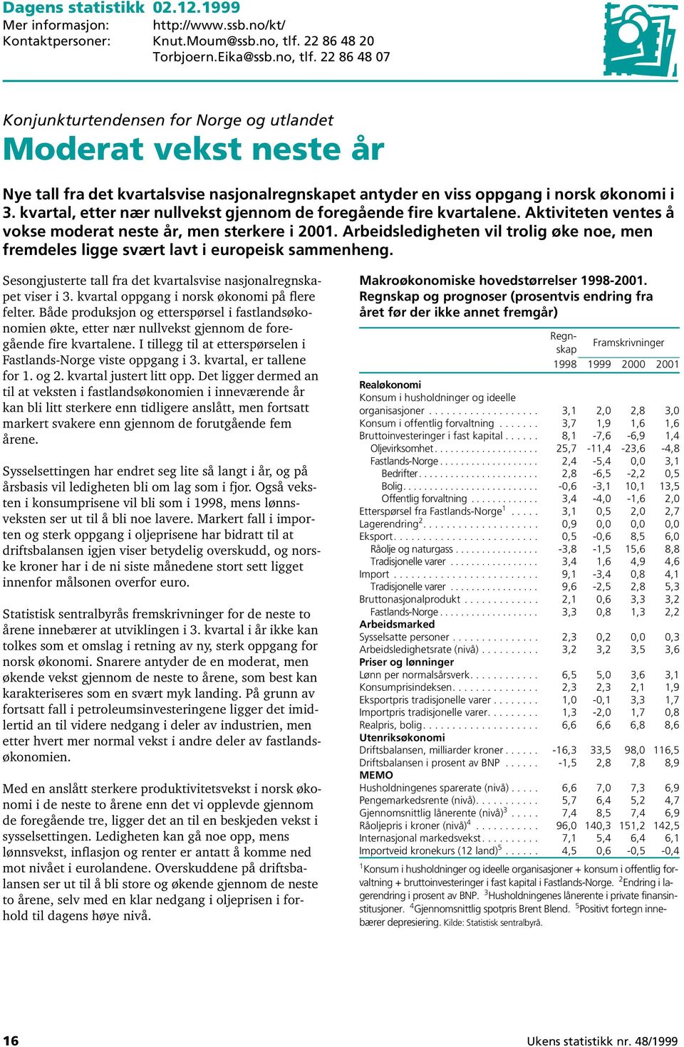 22 86 48 07 Konjunkturtendensen for Norge og utlandet Moderat vekst neste år Nye tall fra det kvartalsvise nasjonalregnskapet antyder en viss oppgang i norsk økonomi i 3.