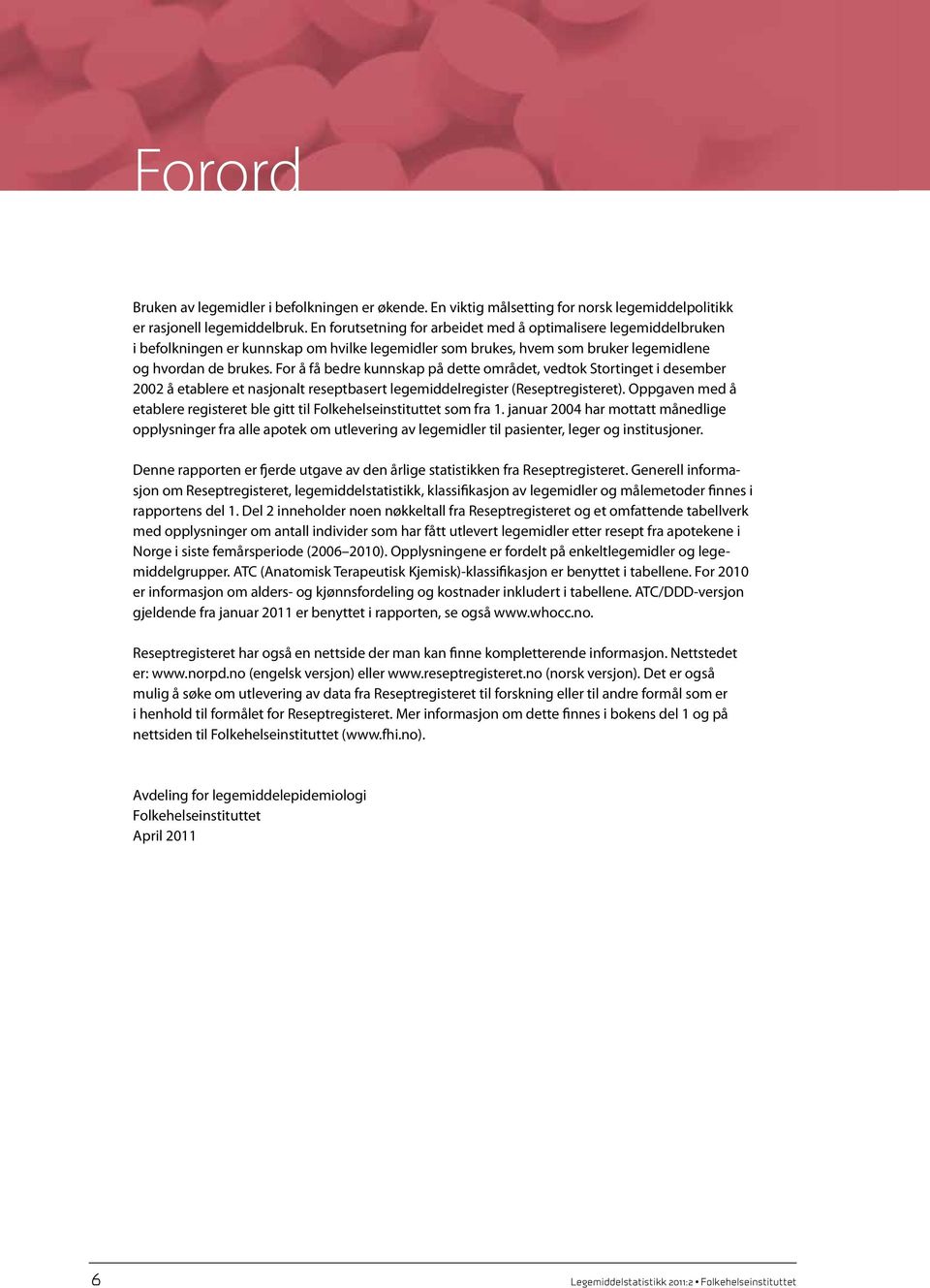 For å få bedre kunnskap på dette området, vedtok Stortinget i desember 2002 å etablere et nasjonalt reseptbasert legemiddelregister (Reseptregisteret).