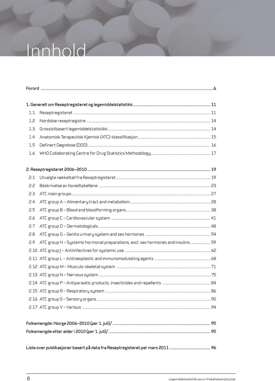 .. 23 2.3 ATC main groups... 27 2.4 ATC group A Alimentary tract and metabolism... 28 2.5 ATC group B Blood and bloodforming organs... 38 2.6 ATC group C Cardiovascular system... 41 2.