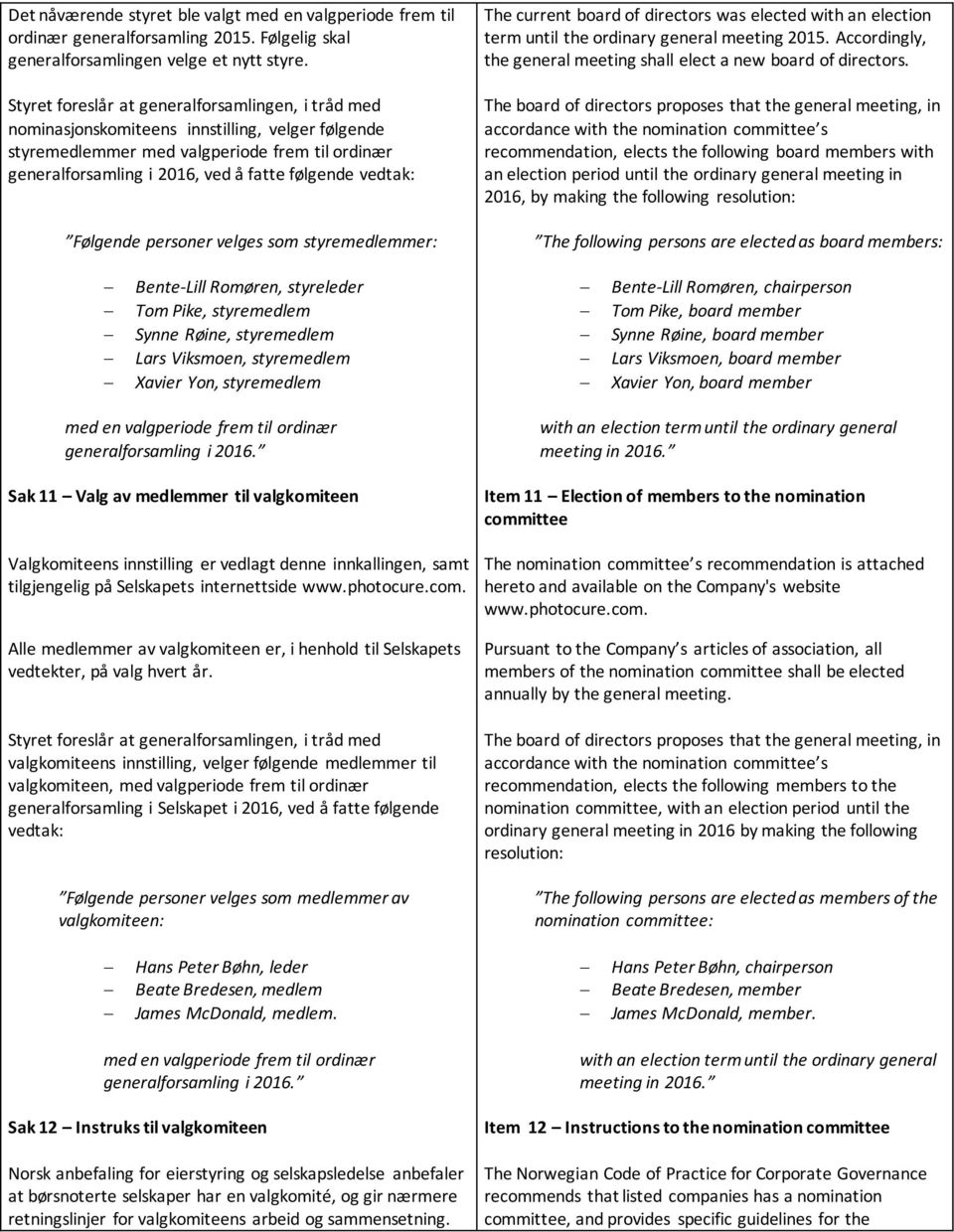 vedtak: Følgende personer velges som styremedlemmer: The current board of directors was elected with an election term until the ordinary general meeting 2015.