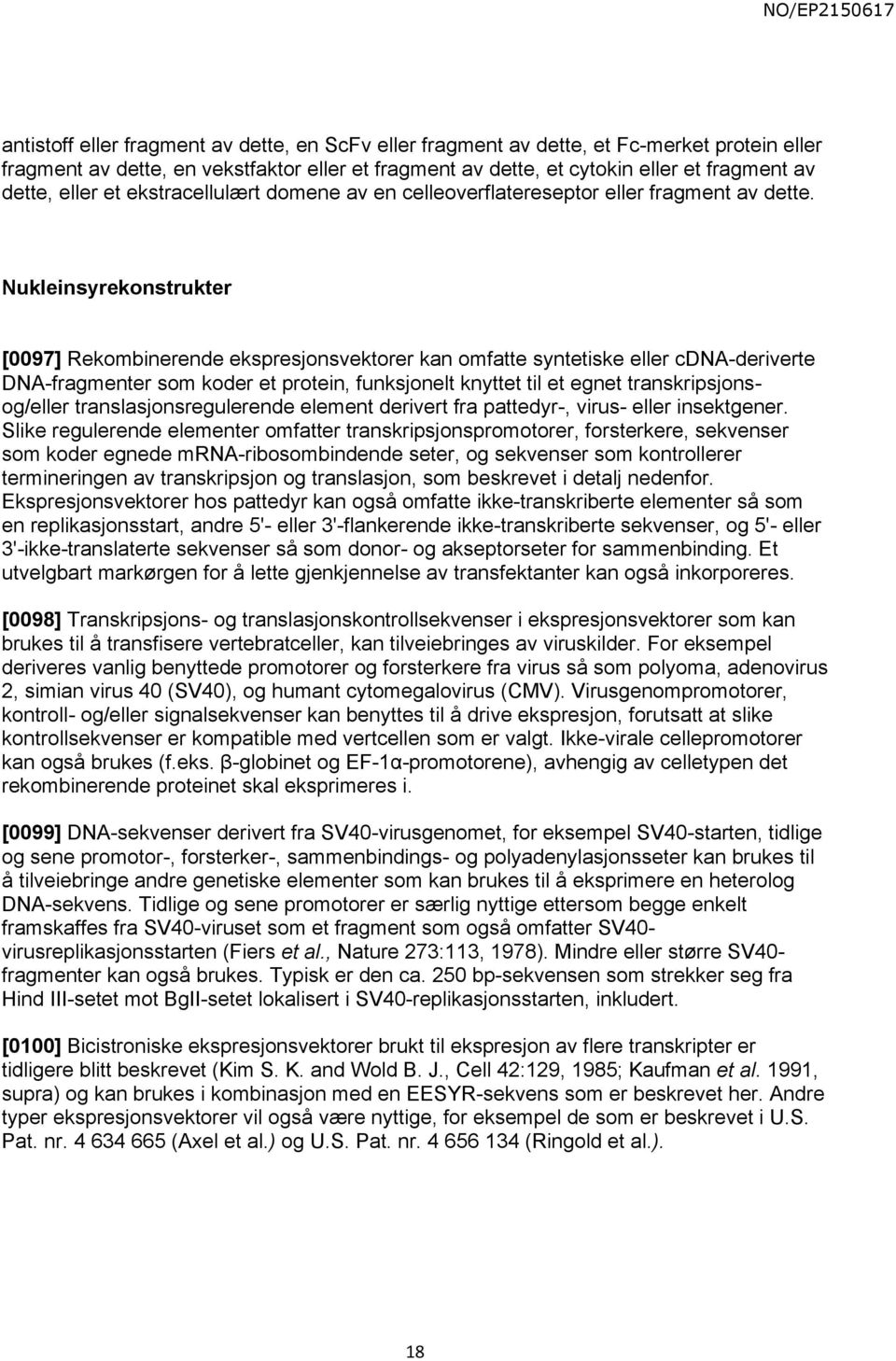 Nukleinsyrekonstrukter [0097] Rekombinerende ekspresjonsvektorer kan omfatte syntetiske eller cdna-deriverte DNA-fragmenter som koder et protein, funksjonelt knyttet til et egnet