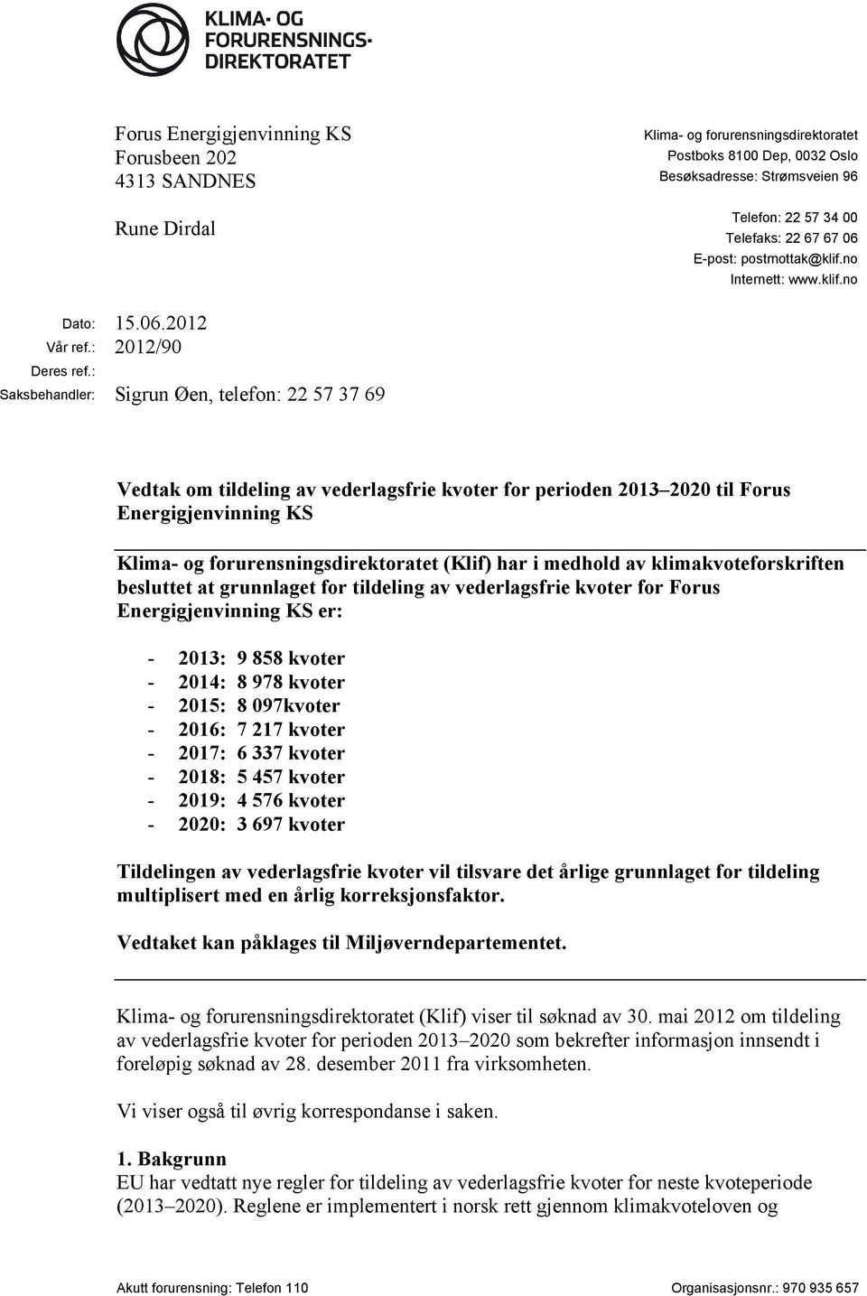 : Saksbehandler: Sigrun Øen, telefon: 22 57 37 69 Vedtak om tildeling av vederlagsfrie kvoter for perioden 2013 2020 til Forus Energigjenvinning KS Klima- og forurensningsdirektoratet (Klif) har i