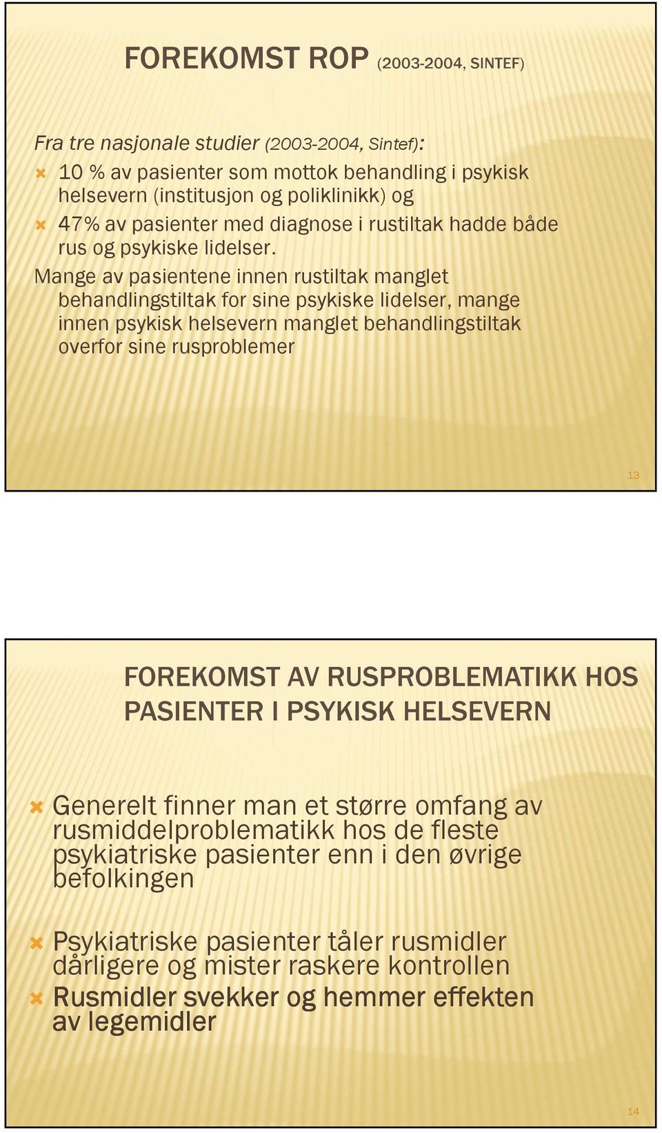 Mange av pasientene innen rustiltak manglet behandlingstiltak for sine psykiske lidelser, mange innen psykisk helsevern manglet behandlingstiltak overfor sine