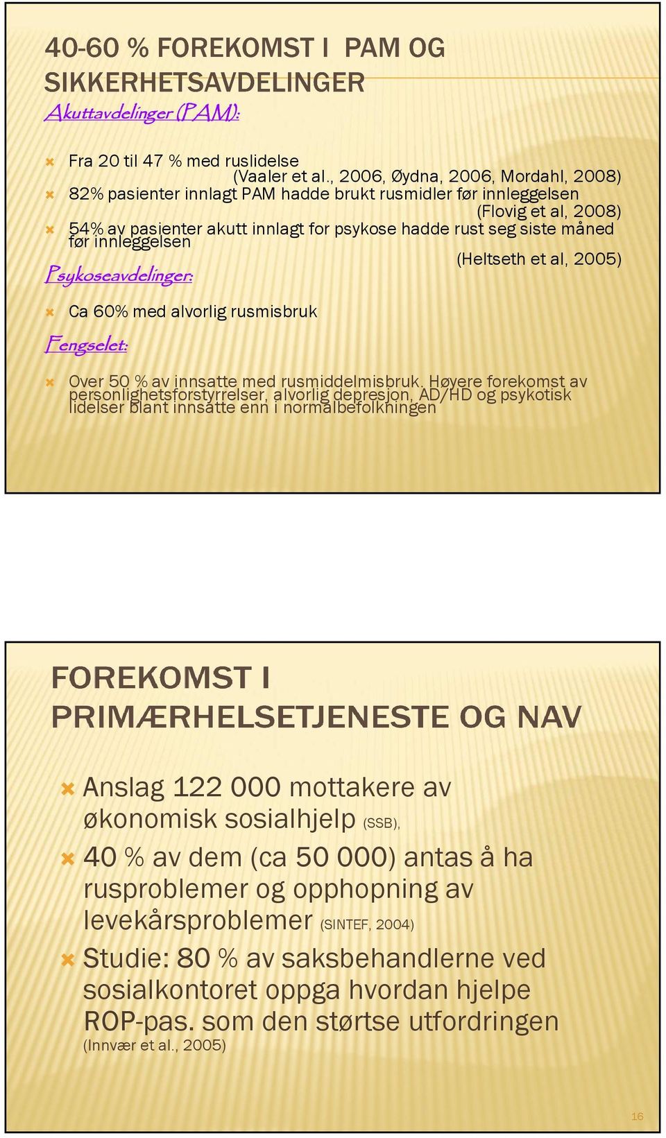 innleggelsen (Heltseth et al, 2005) Psykoseavdelinger: Ca 60% med alvorlig rusmisbruk Fengselet: Over 50 % av innsatte med rusmiddelmisbruk.