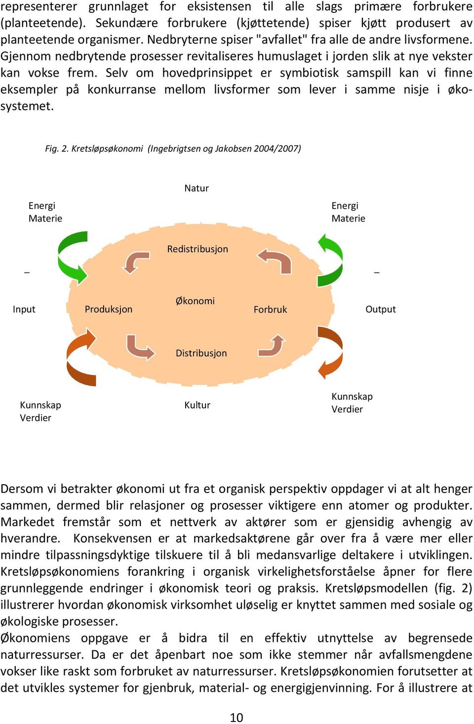 Selv om hovedprinsippet er symbiotisk samspill kan vi finne eksempler på konkurranse mellom livsformer som lever i samme nisje i økosystemet. Fig. 2.