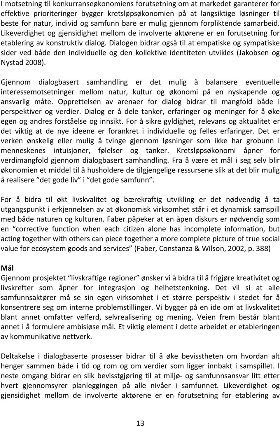 Dialogen bidrar også til at empatiske og sympatiske sider ved både den individuelle og den kollektive identiteten utvikles (Jakobsen og Nystad 2008).