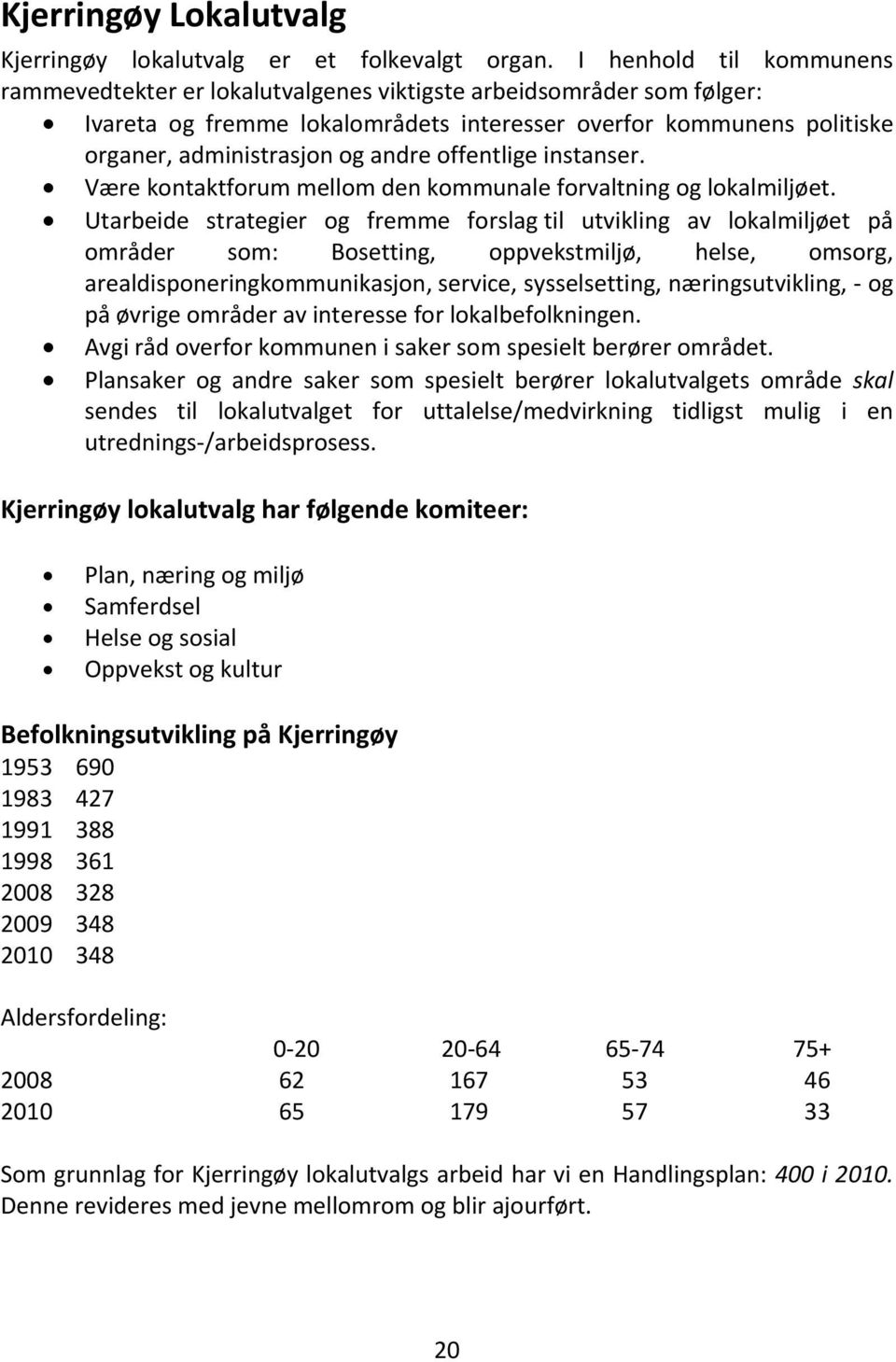 offentlige instanser. Være kontaktforum mellom den kommunale forvaltning og lokalmiljøet.