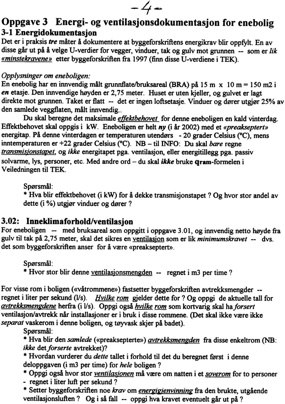 Opplysninger om eneboligen: En enebolig har en innvendig målt grunnflate/bruksareal (BRA) på 15 m x 10m = 150 rn2 i en etasje. Den innvendige høyden er 2,75 meter.