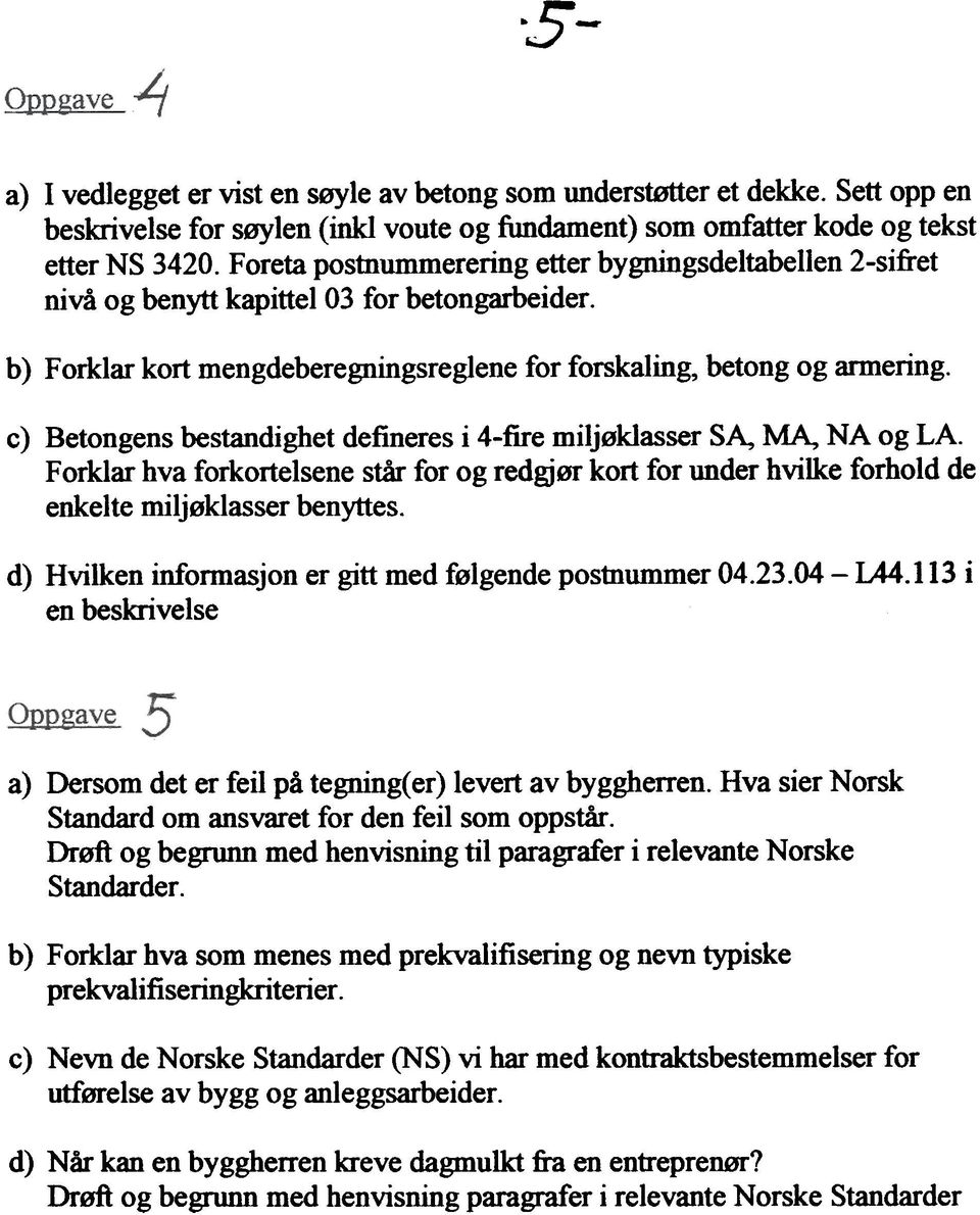 c) Betongens bestandighet defineres i 4-fire miljøklasser SA, MA, NA og LA. Forklar hva forkortelsene står for og redgjør kort for under hvilke forhold de enkelte miljøklasser benyttes.