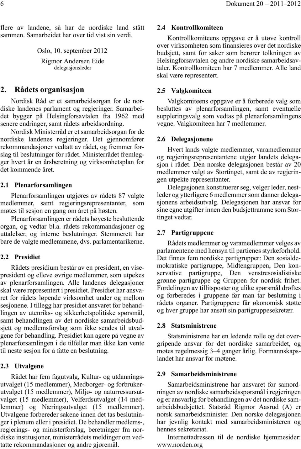 Samarbeidet bygger på Helsingforsavtalen fra 1962 med senere endringer, samt rådets arbeidsordning. Nordisk Ministerråd er et samarbeidsorgan for de nordiske landenes regjeringer.