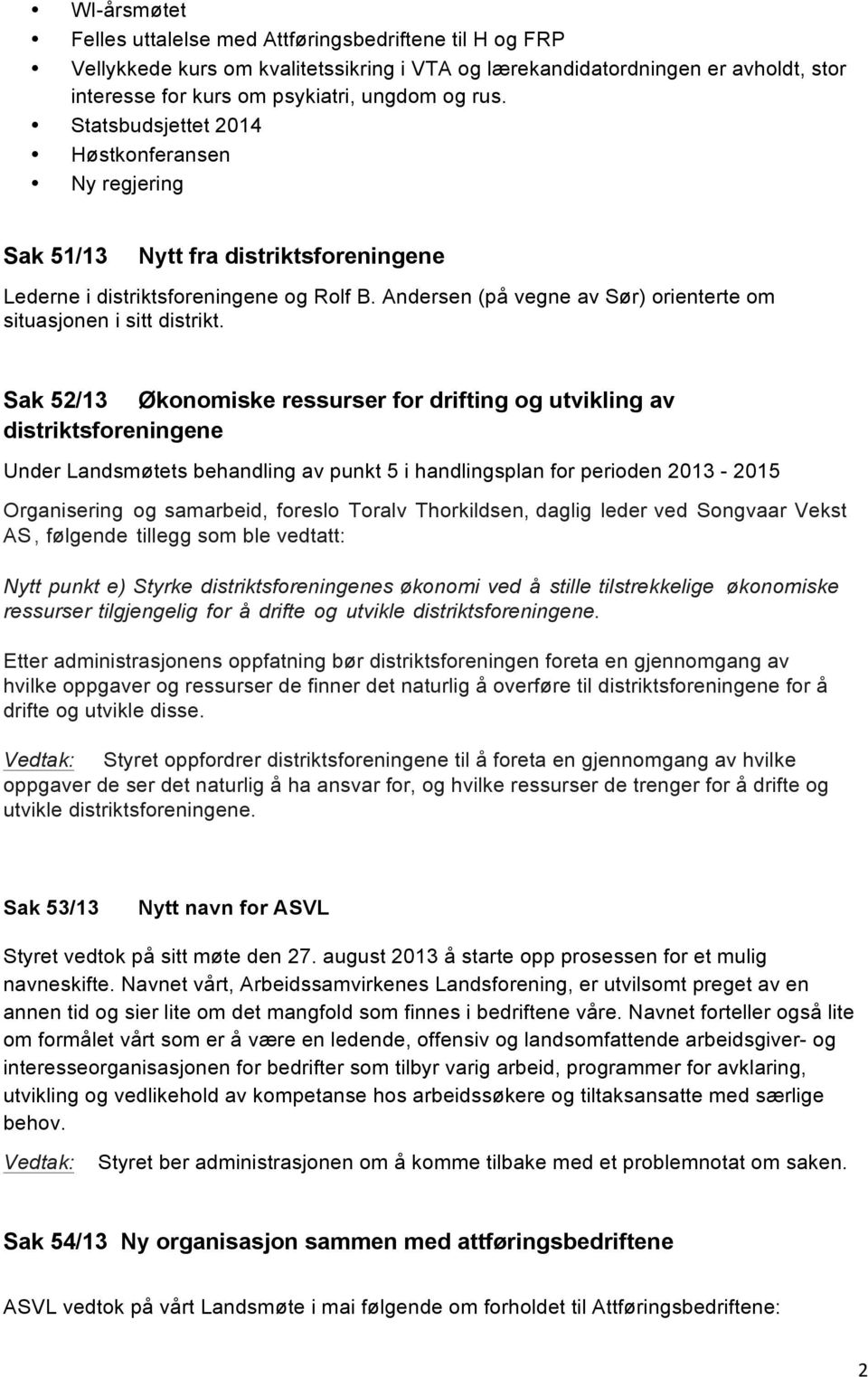 Andersen (på vegne av Sør) orienterte om situasjonen i sitt distrikt.