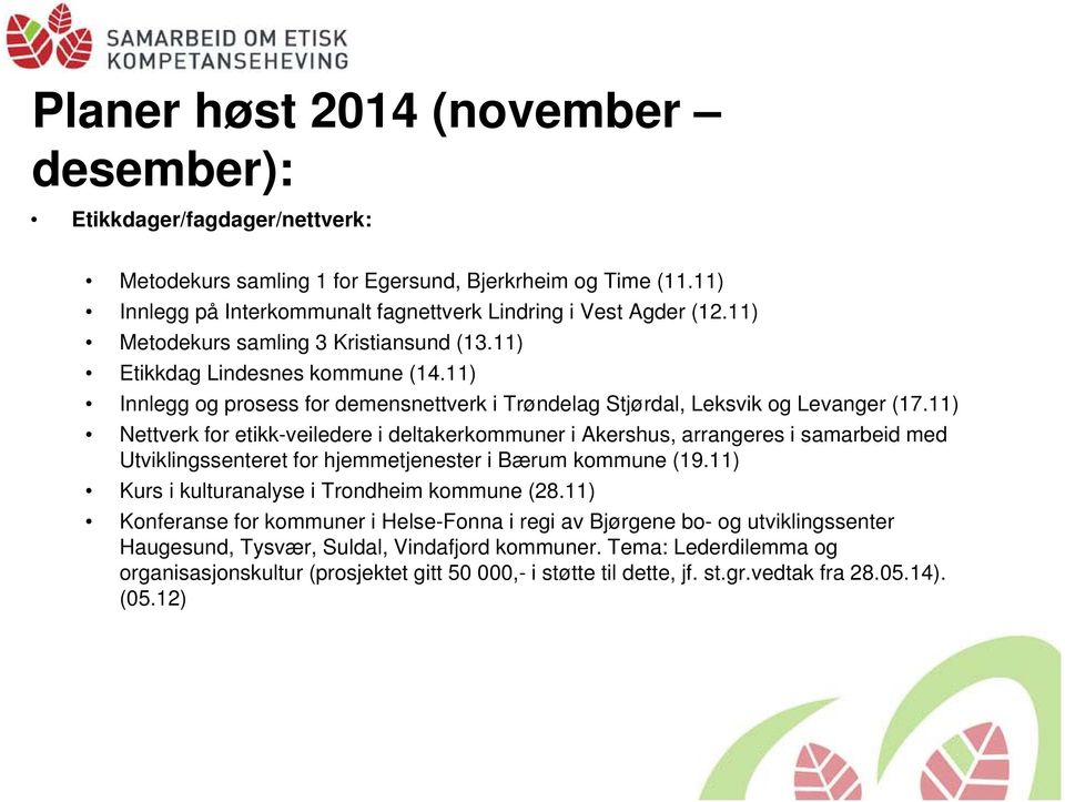 11) Nettverk for etikk-veiledere i deltakerkommuner i Akershus, arrangeres i samarbeid med Utviklingssenteret for hjemmetjenester i Bærum kommune (19.11) Kurs i kulturanalyse i Trondheim kommune (28.