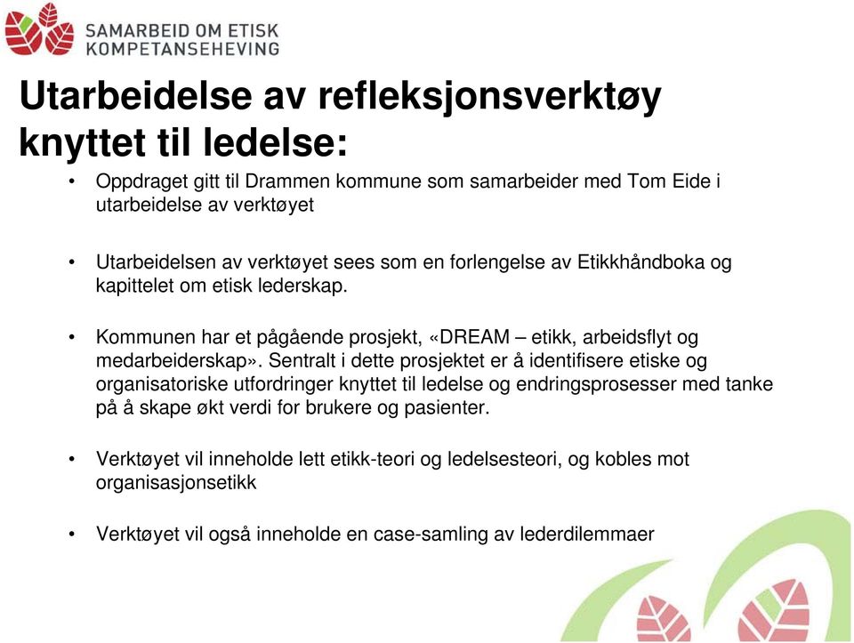 Sentralt i dette prosjektet er å identifisere etiske og organisatoriske utfordringer knyttet til ledelse og endringsprosesser med tanke på å skape økt verdi for