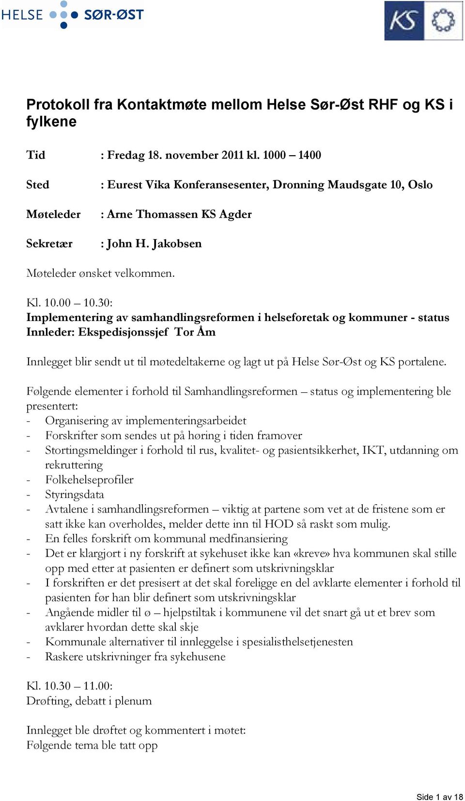 30: Implementering av samhandlingsreformen i helseforetak og kommuner - status Innleder: Ekspedisjonssjef Tor Åm Innlegget blir sendt ut til møtedeltakerne og lagt ut på Helse Sør-Øst og KS portalene.