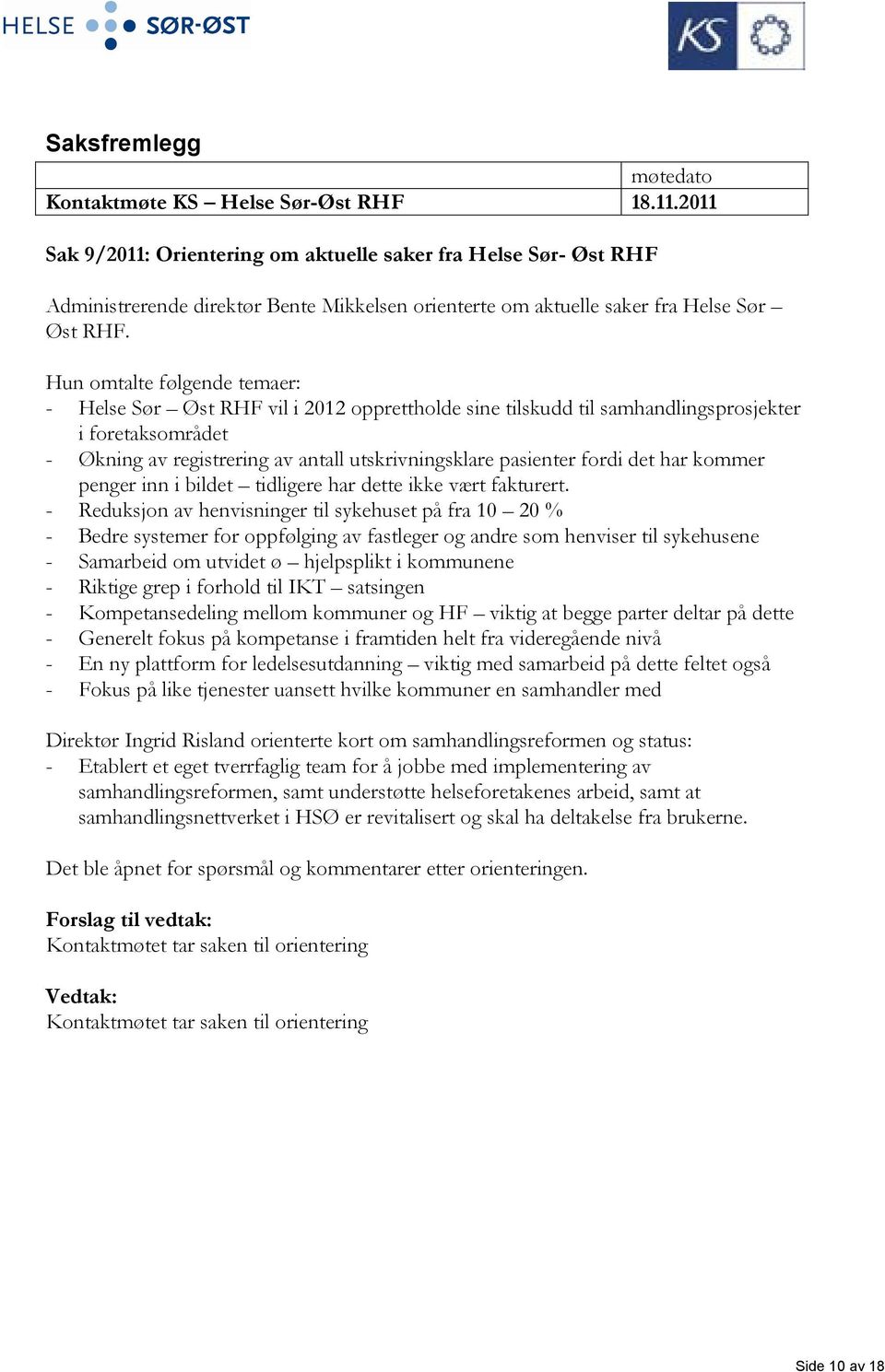 Hun omtalte følgende temaer: - Helse Sør Øst RHF vil i 2012 opprettholde sine tilskudd til samhandlingsprosjekter i foretaksområdet - Økning av registrering av antall utskrivningsklare pasienter