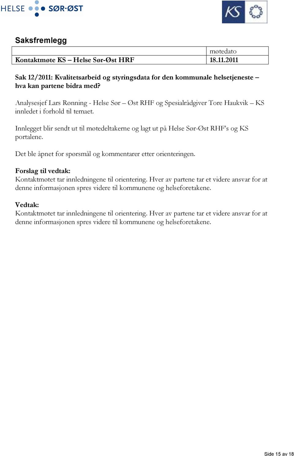 Innlegget blir sendt ut til møtedeltakerne og lagt ut på Helse Sør-Øst RHF s og KS portalene. Det ble åpnet for spørsmål og kommentarer etter orienteringen.