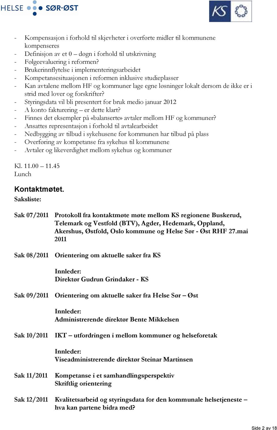 lover og forskrifter? - Styringsdata vil bli presentert for bruk medio januar 2012 - A konto fakturering er dette klart? - Finnes det eksempler på «balanserte» avtaler mellom HF og kommuner?