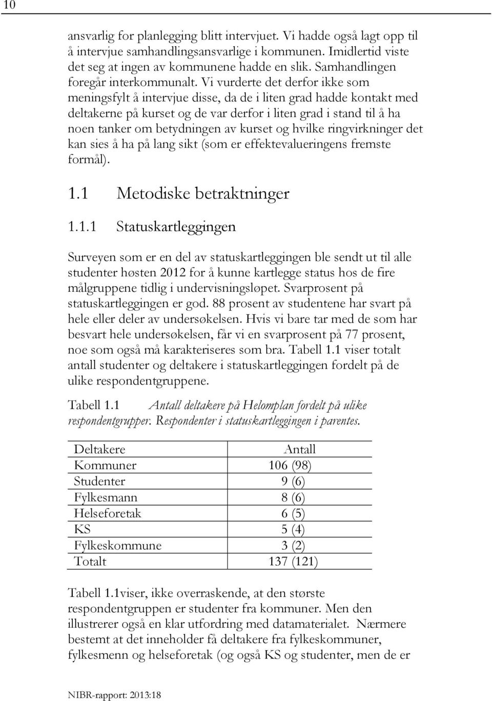 Vi vurderte det derfor ikke som meningsfylt å intervjue disse, da de i liten grad hadde kontakt med deltakerne på kurset og de var derfor i liten grad i stand til å ha noen tanker om betydningen av