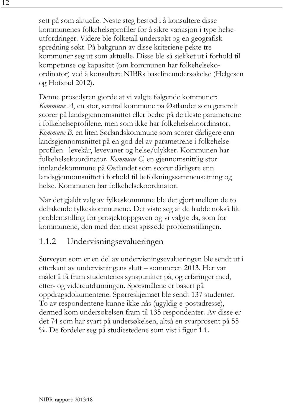 Disse ble så sjekket ut i forhold til kompetanse og kapasitet (om kommunen har folkehelsekoordinator) ved å konsultere NIBRs baselineundersøkelse (Helgesen og Hofstad 2012).