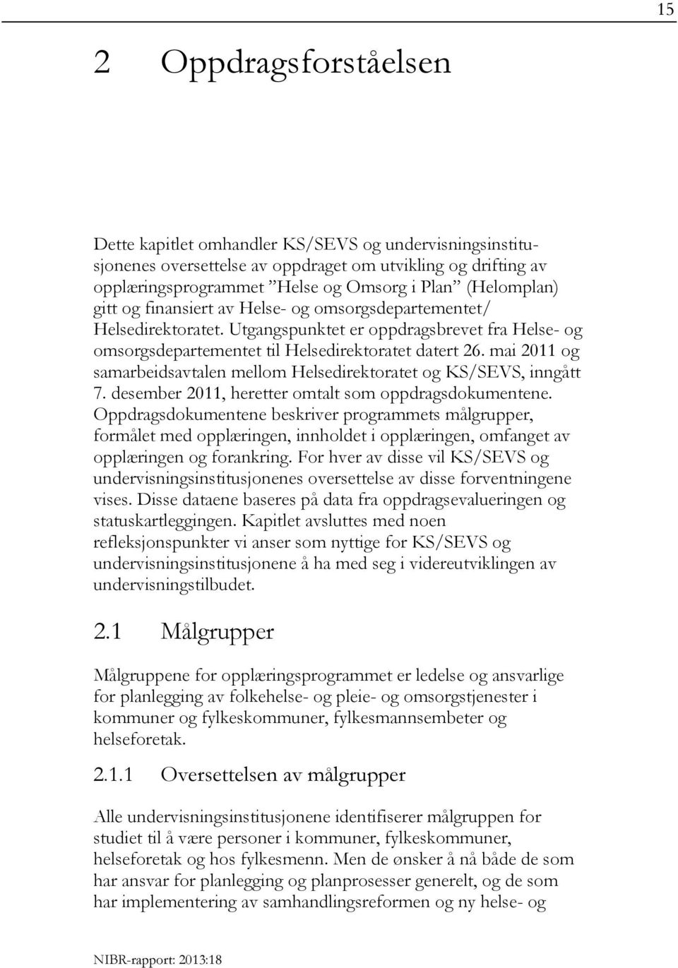 mai 2011 og samarbeidsavtalen mellom Helsedirektoratet og KS/SEVS, inngått 7. desember 2011, heretter omtalt som oppdragsdokumentene.