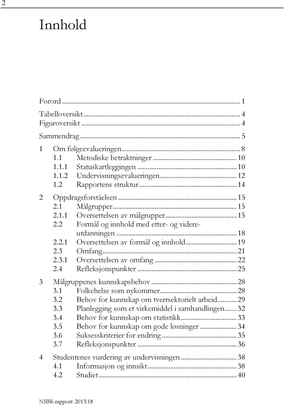 .. 19 2.3 Omfang... 21 2.3.1 Oversettelsen av omfang... 22 2.4 Refleksjonspunkter... 25 3 Målgruppenes kunnskapsbehov... 28 3.1 Folkehelse som nykommer... 28 3.2 Behov for kunnskap om tverrsektorielt arbeid.