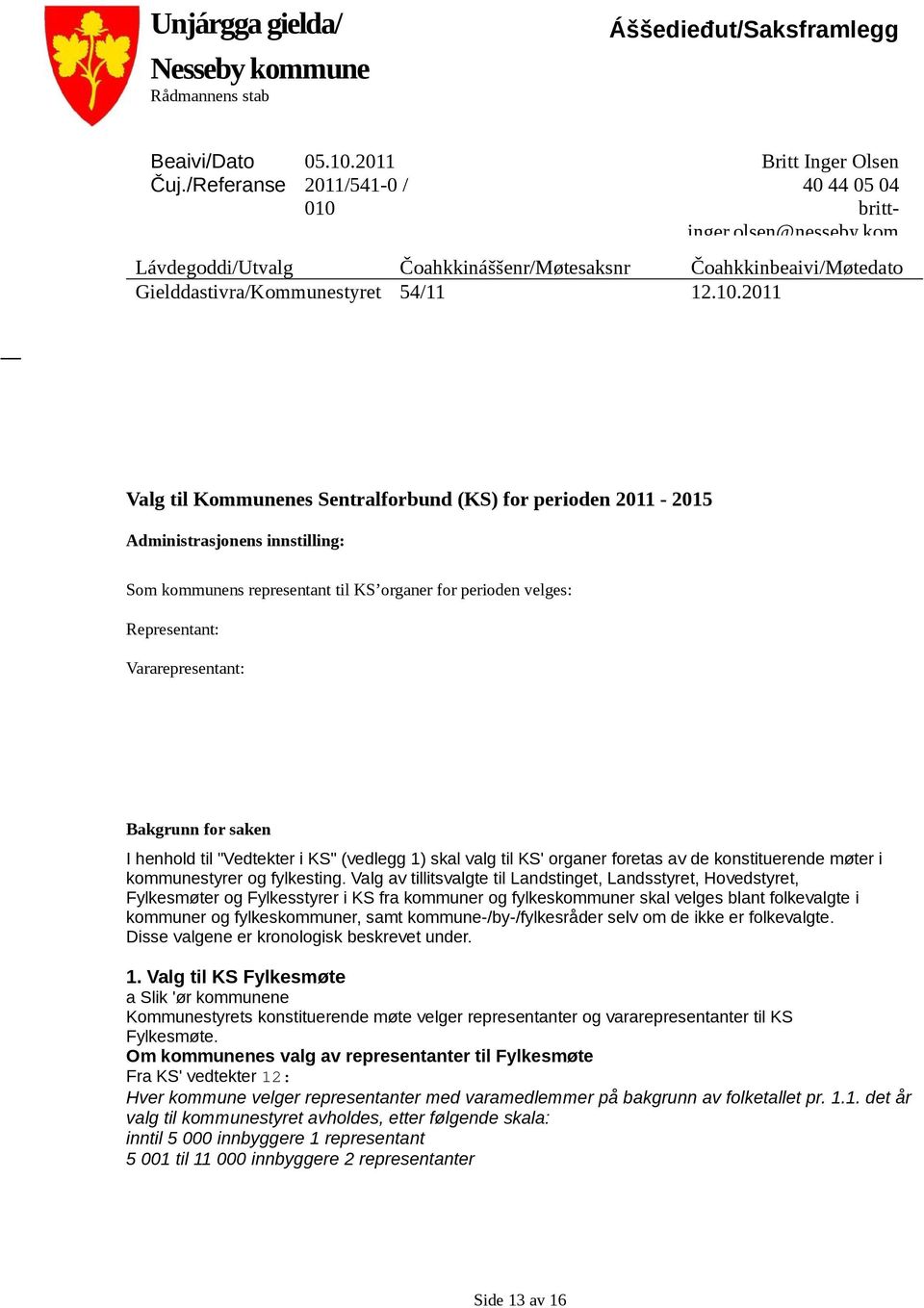 2011 Valg til Kommunenes Sentralforbund (KS) for perioden 2011-2015 dministrasjonens innstilling: Som kommunens representant til KS organer for perioden velges: Representant: Vararepresentant: