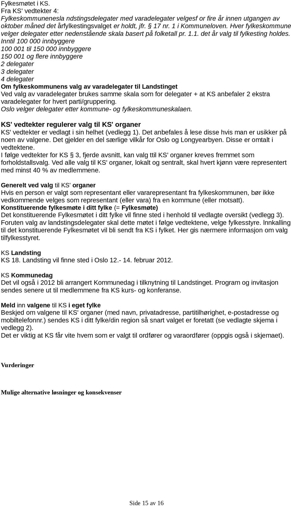 Inntil 100 000 innbyggere 100 001 til 150 000 innbyggere 150 001 og flere innbyggere 2 delegater 3 delegater 4 delegater Om fylkeskommunens valg av varadelegater til Landstinget Ved valg av