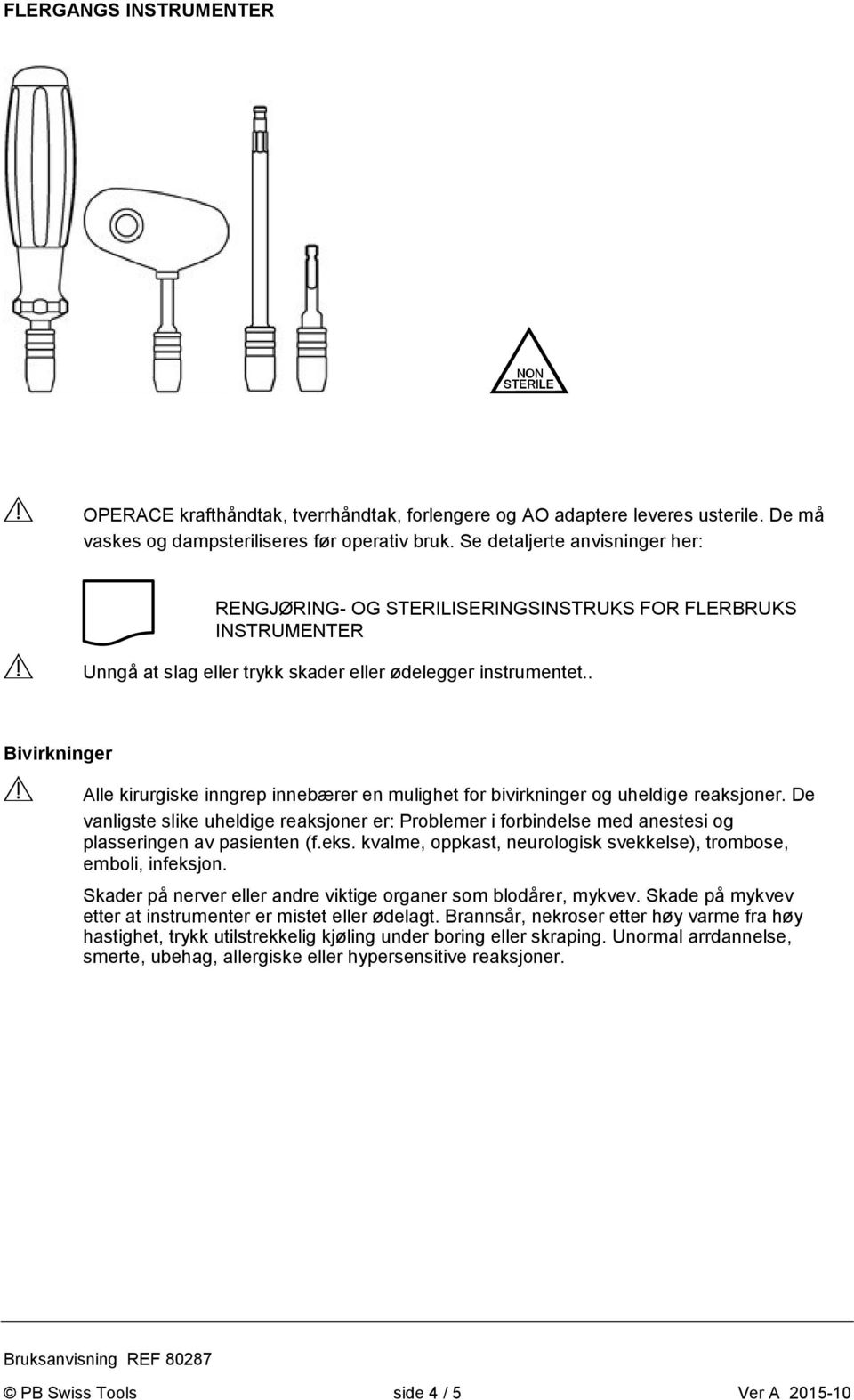 . Bivirkninger Alle kirurgiske inngrep innebærer en mulighet for bivirkninger og uheldige reaksjoner.