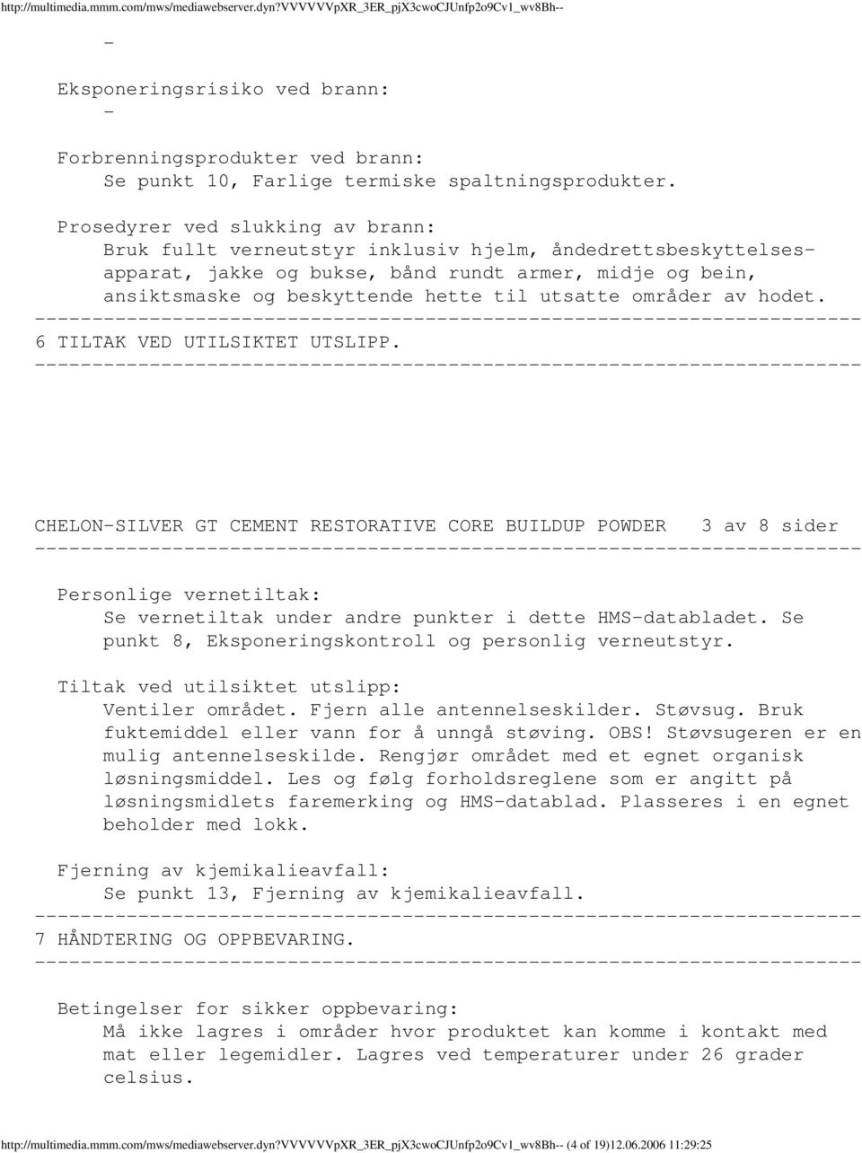 Prosedyrer ved slukking av brann: Bruk fullt verneutstyr inklusiv hjelm, åndedrettsbeskyttelsesapparat, jakke og bukse, bånd rundt armer, midje og bein, ansiktsmaske og beskyttende hette til utsatte