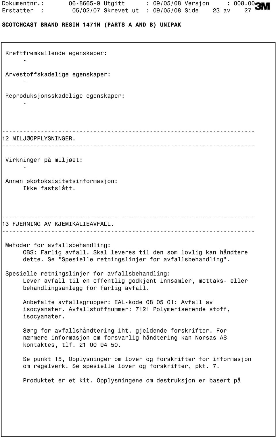 Virkninger på miljøet: Annen økotoksisitetsinformasjon: Ikke fastslått. 13 FJERNING AV KJEMIKALIEAVFALL. Metoder for avfallsbehandling: OBS: Farlig avfall.