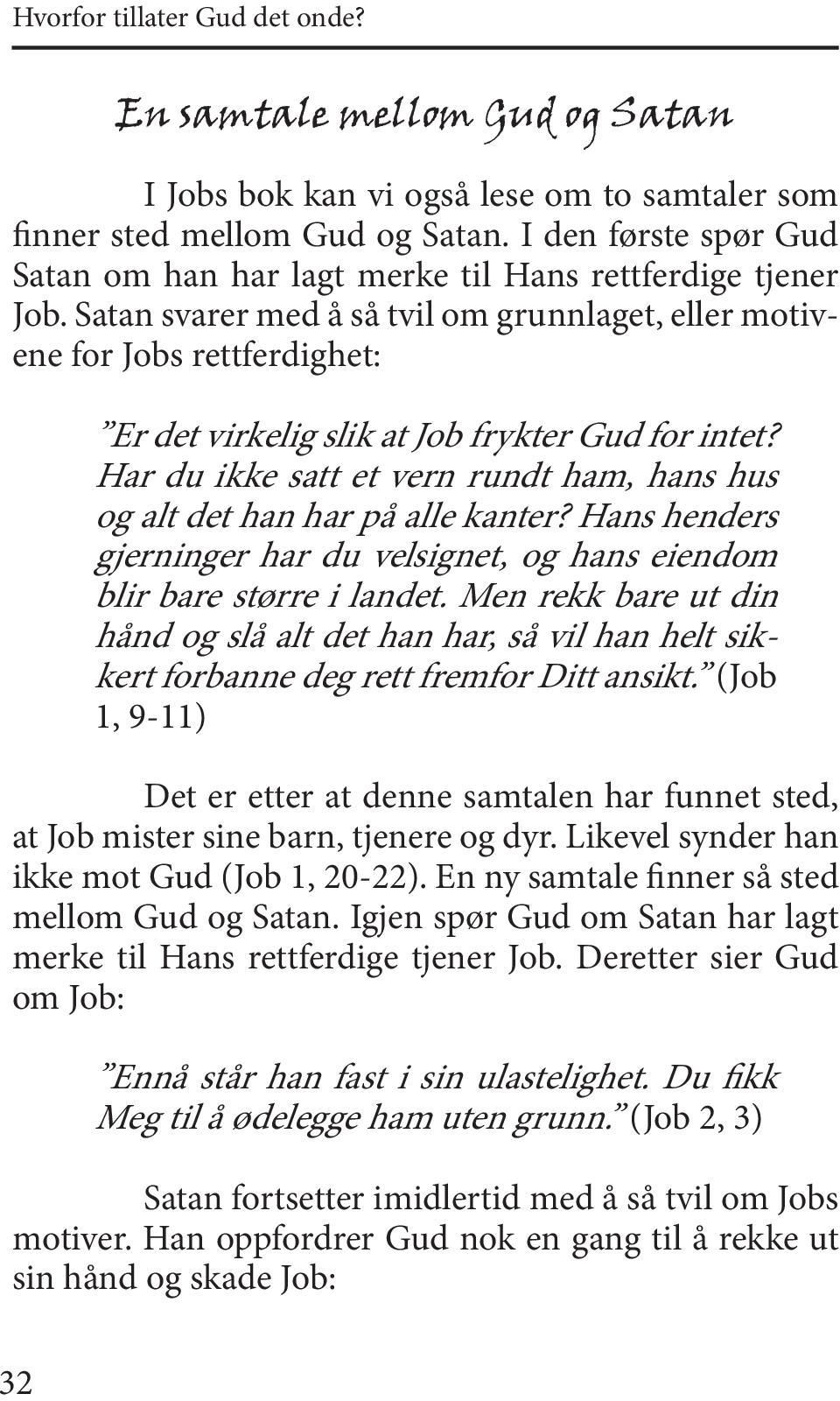 Satan svarer med å så tvil om grunnlaget, eller motivene for Jobs rettferdighet: Er det virkelig slik at Job frykter Gud for intet?