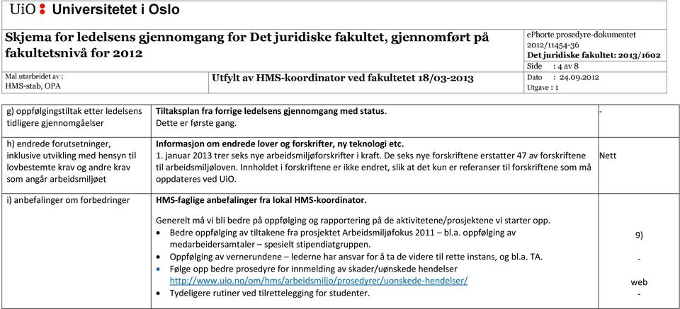 fra forrige ledelsens gjennomgang med status. Dette er første gang. Informasjon om endrede lover og forskrifter, ny teknologi etc. 1. januar 2013 trer seks nye arbeidsmiljøforskrifter i kraft.