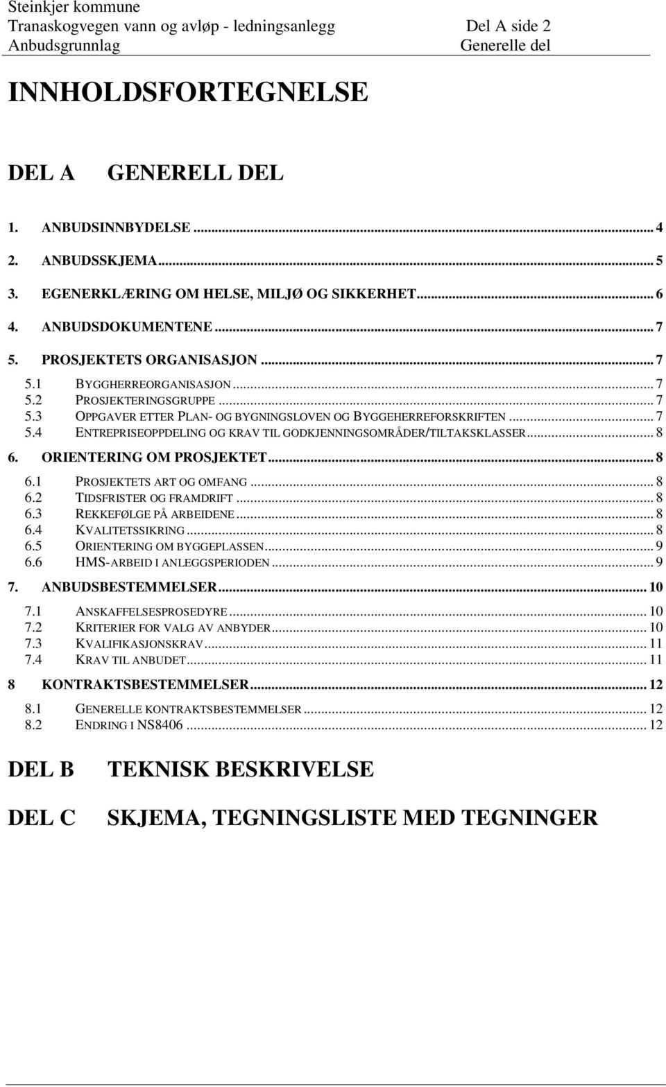 .. 8 6. ORIENTERING OM PROSJEKTET... 8 6.1 PROSJEKTETS ART OG OMFANG... 8 6.2 TIDSFRISTER OG FRAMDRIFT... 8 6.3 REKKEFØLGE PÅ ARBEIDENE... 8 6.4 KVALITETSSIKRING... 8 6.5 ORIENTERING OM BYGGEPLASSEN.