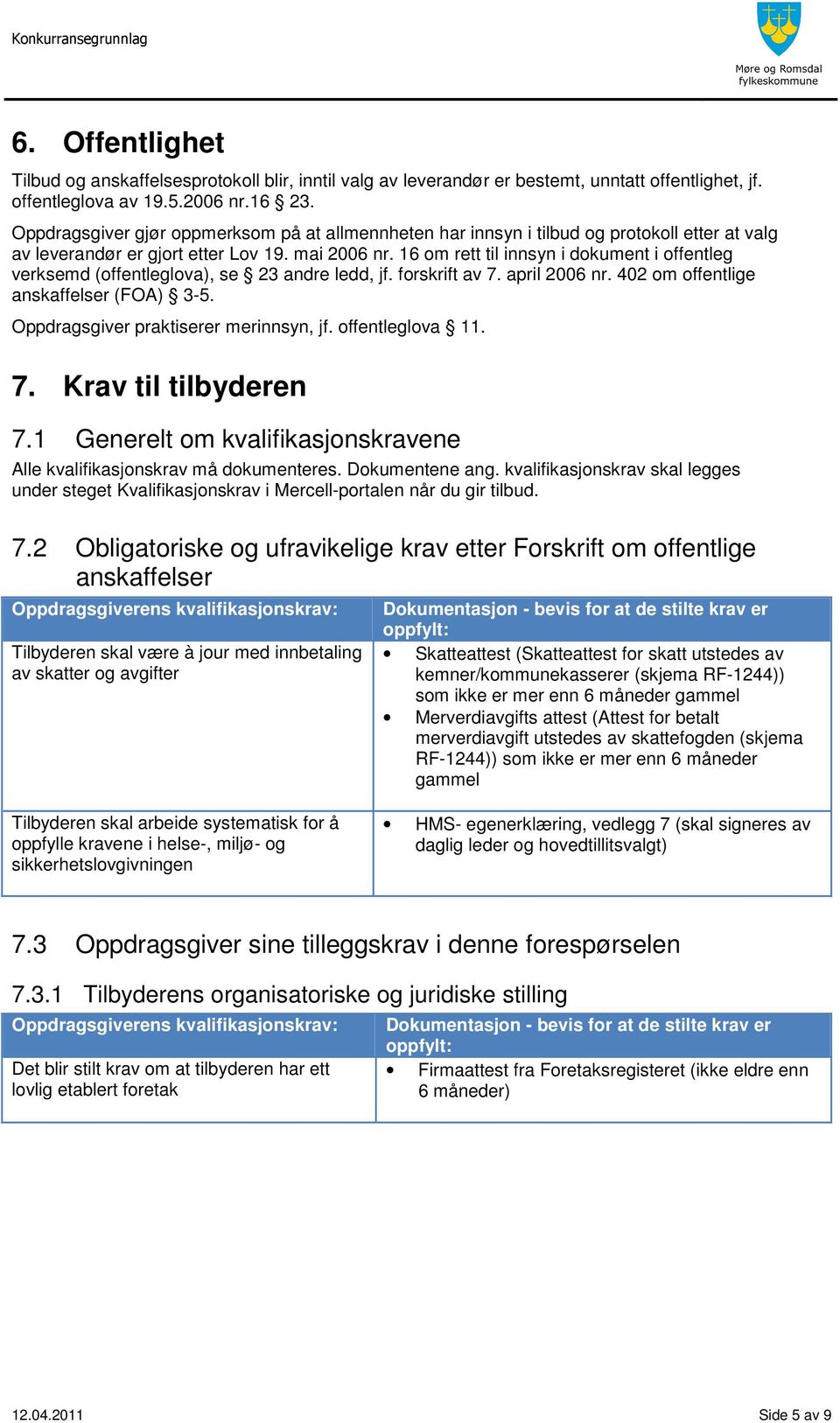 16 om rett til innsyn i dokument i offentleg verksemd (offentleglova), se 23 andre ledd, jf. forskrift av 7. april 2006 nr. 402 om offentlige anskaffelser (FOA) 3-5.