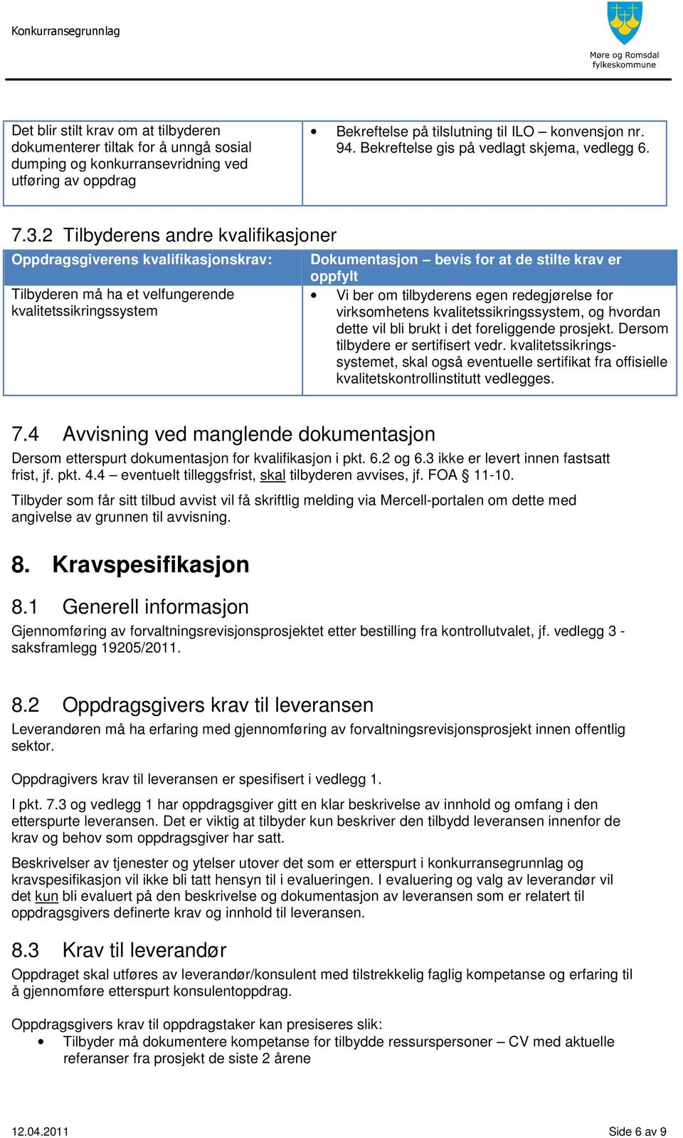 2 Tilbyderens andre kvalifikasjoner Oppdragsgiverens kvalifikasjonskrav: Tilbyderen må ha et velfungerende kvalitetssikringssystem Dokumentasjon bevis for at de stilte krav er oppfylt Vi ber om